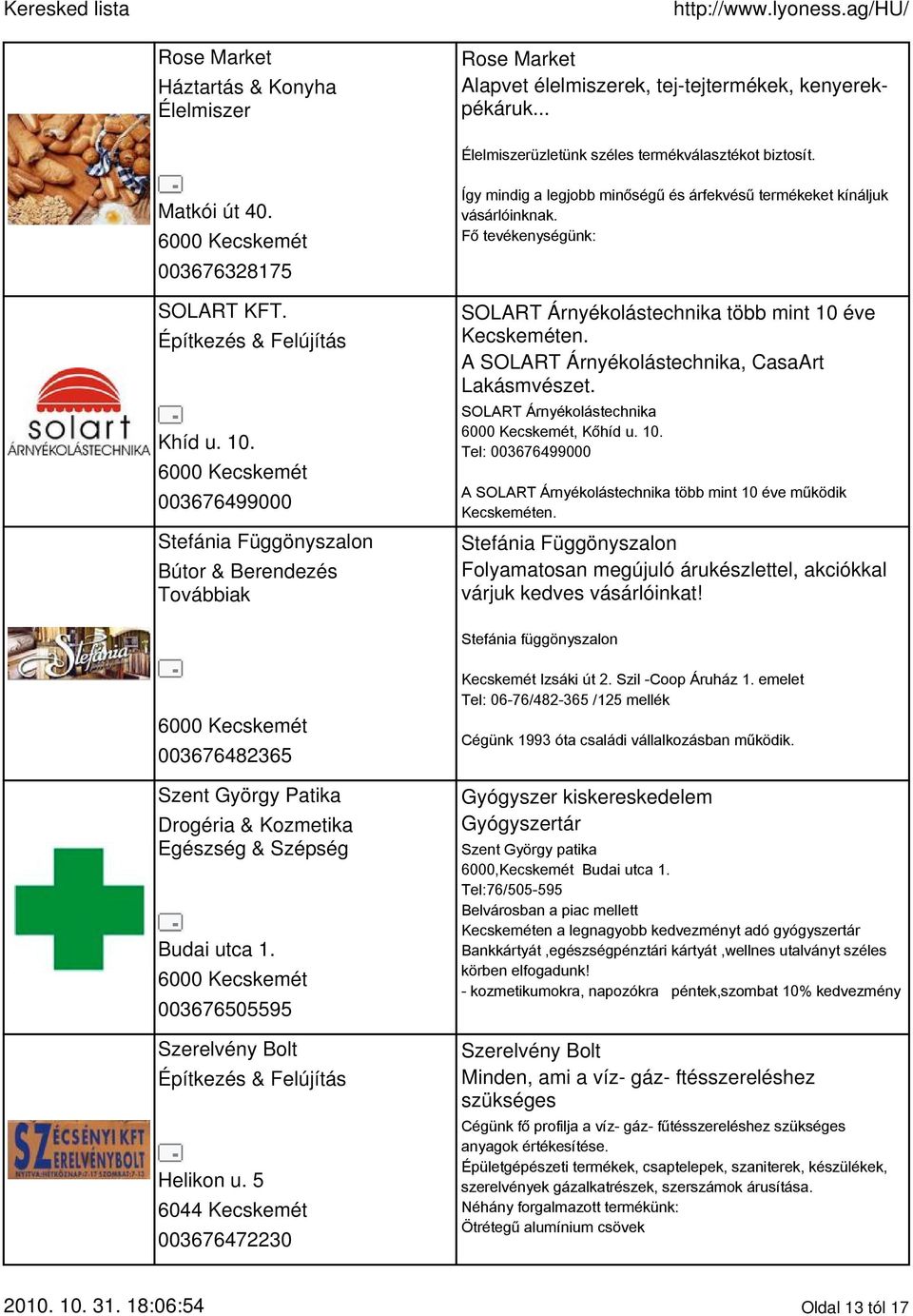 Fő tevékenységünk: SOLART Árnyékolástechnika több mint 10 éve Kecskeméten. A SOLART Árnyékolástechnika, CasaArt Lakásmvészet. SOLART Árnyékolástechnika, Kőhíd u. 10. Tel: 003676499000 A SOLART Árnyékolástechnika több mint 10 éve működik Kecskeméten.