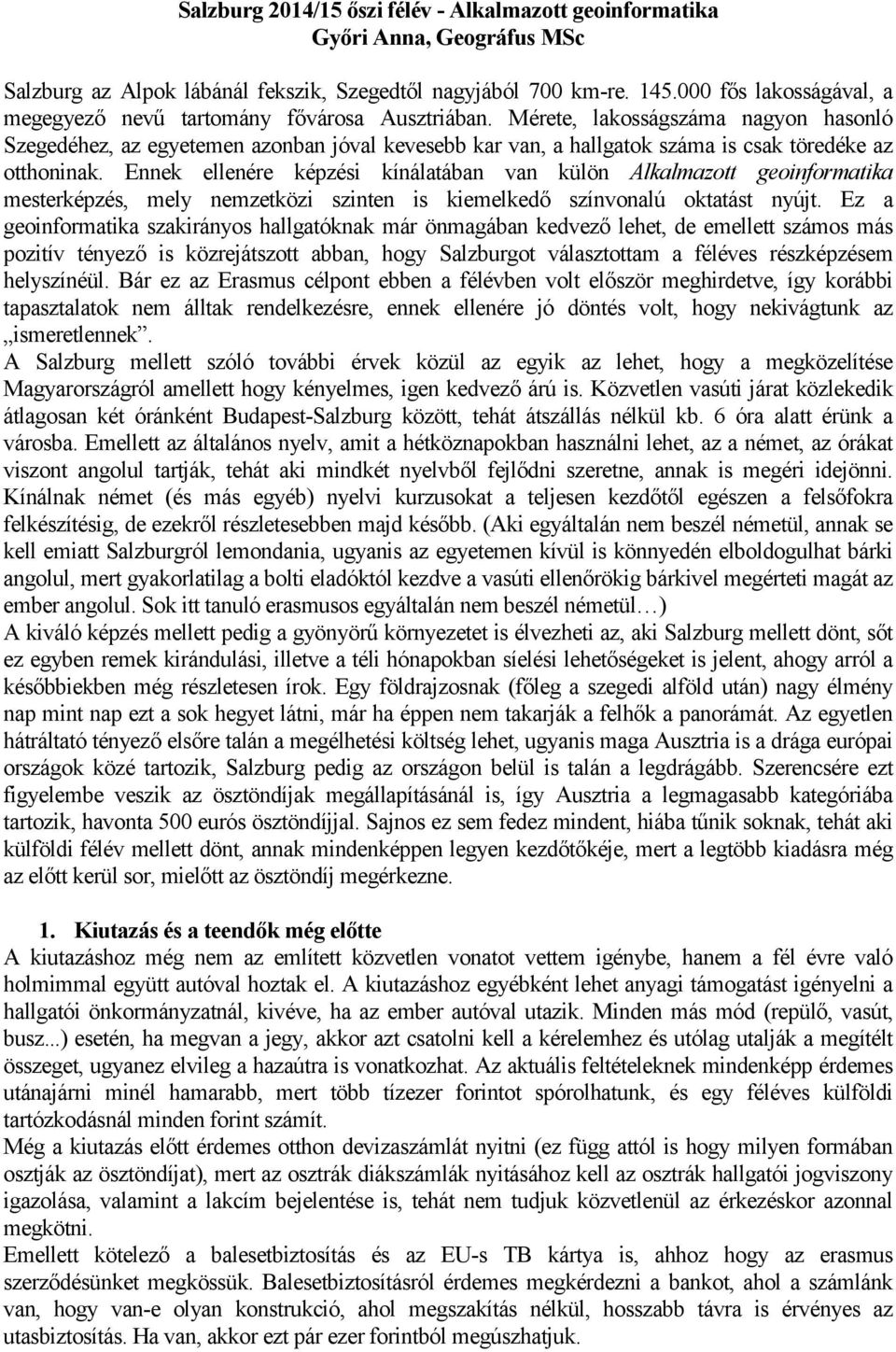 Mérete, lakosságszáma nagyon hasonló Szegedéhez, az egyetemen azonban jóval kevesebb kar van, a hallgatok száma is csak töredéke az otthoninak.