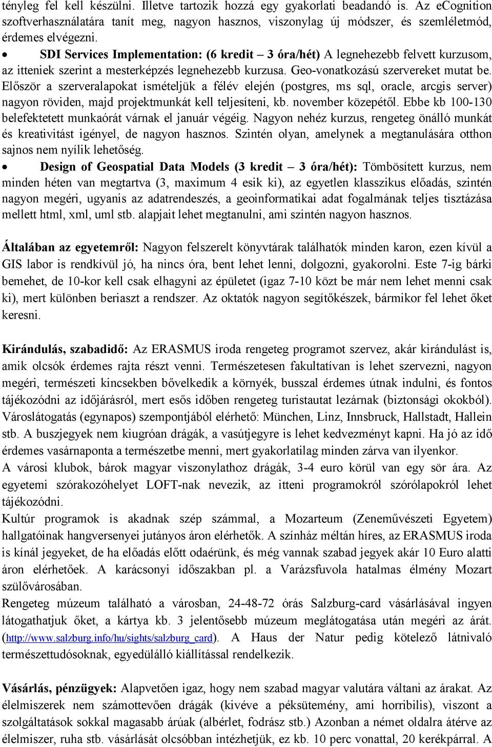 Először a szerveralapokat ismételjük a félév elején (postgres, ms sql, oracle, arcgis server) nagyon röviden, majd projektmunkát kell teljesíteni, kb. november közepétől.