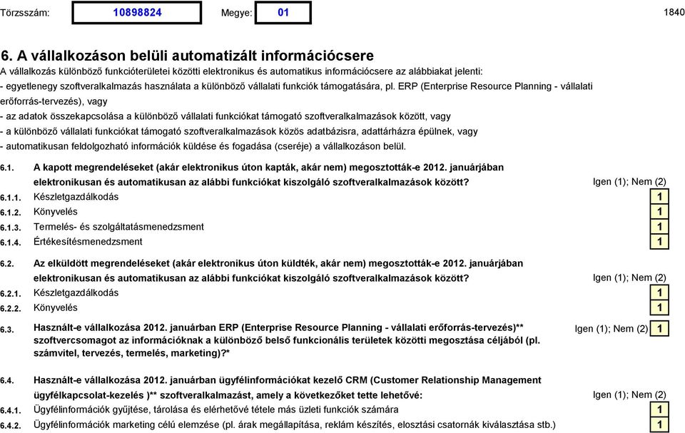 ERP (Enterprise Resource Planning - vállalati erőforrás-tervezés), vagy - az adatok összekapcsolása a különböző vállalati funkciókat támogató szoftveralkalmazások között, vagy - a különböző vállalati