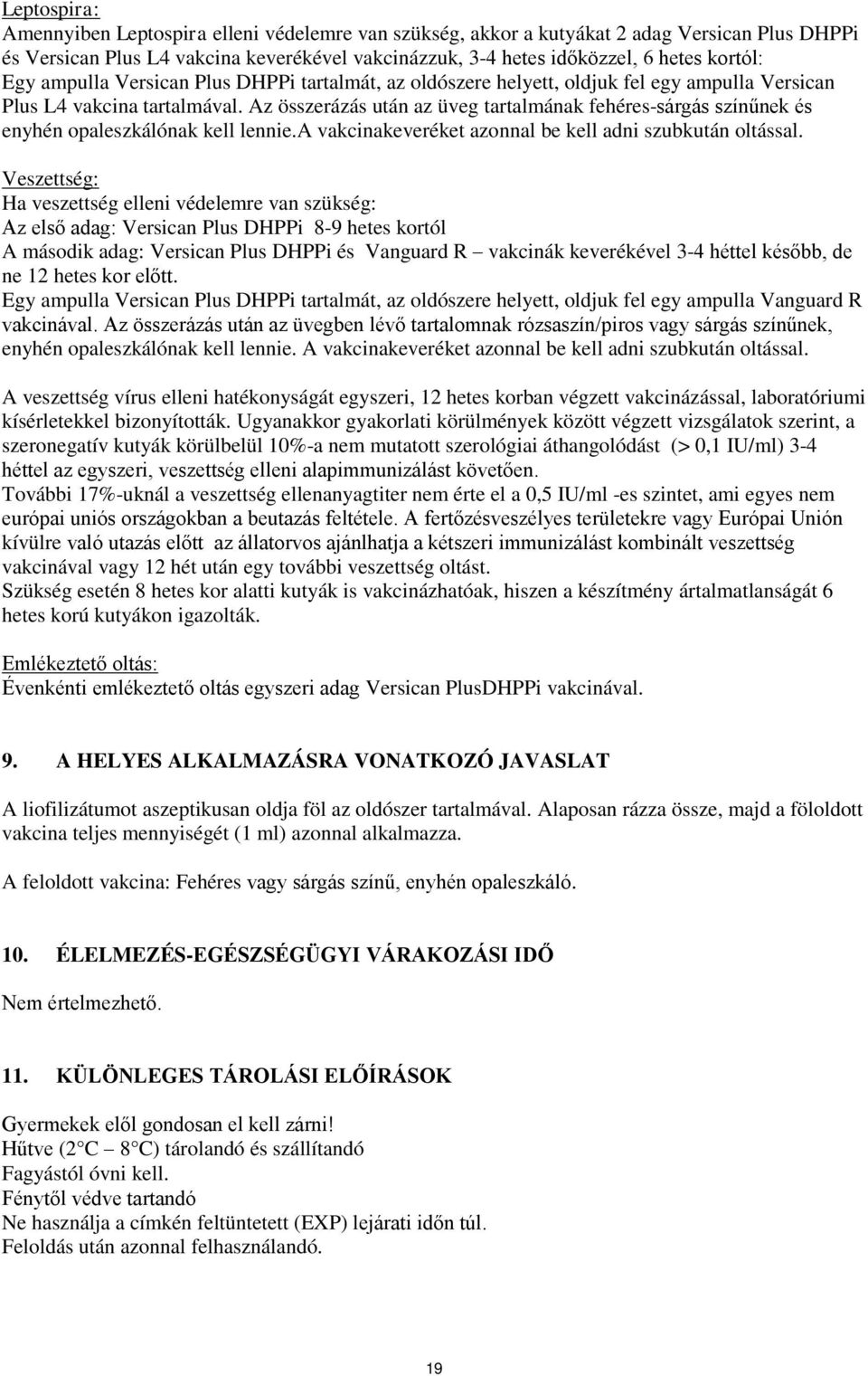 Az összerázás után az üveg tartalmának fehéres-sárgás színűnek és enyhén opaleszkálónak kell lennie.a vakcinakeveréket azonnal be kell adni szubkután oltással.