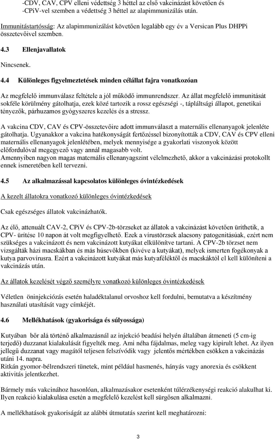 3 Ellenjavallatok Nincsenek. 4.4 Különleges figyelmeztetések minden célállat fajra vonatkozóan Az megfelelő immunválasz feltétele a jól működő immunrendszer.