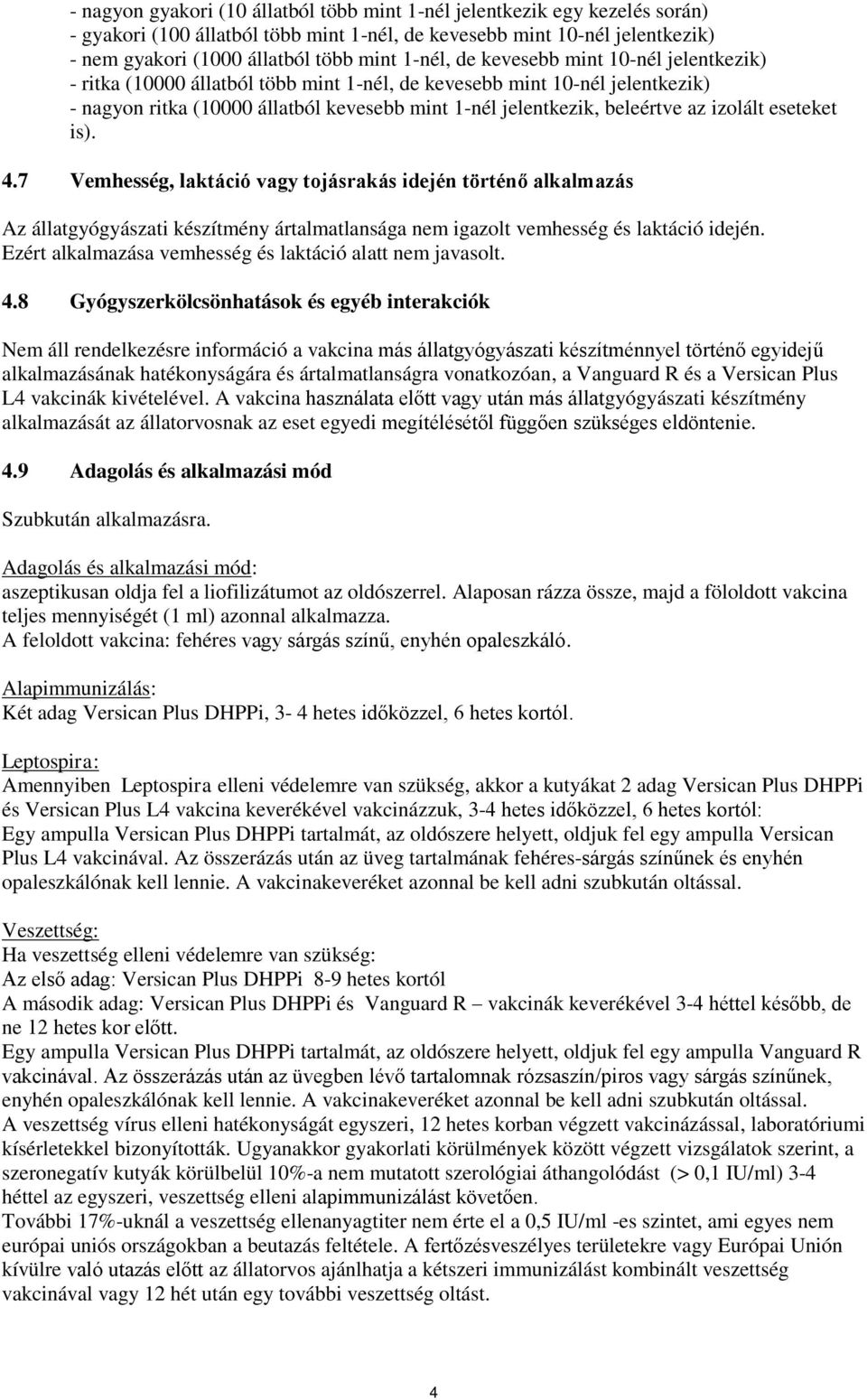 izolált eseteket is). 4.7 Vemhesség, laktáció vagy tojásrakás idején történő alkalmazás Az állatgyógyászati készítmény ártalmatlansága nem igazolt vemhesség és laktáció idején.