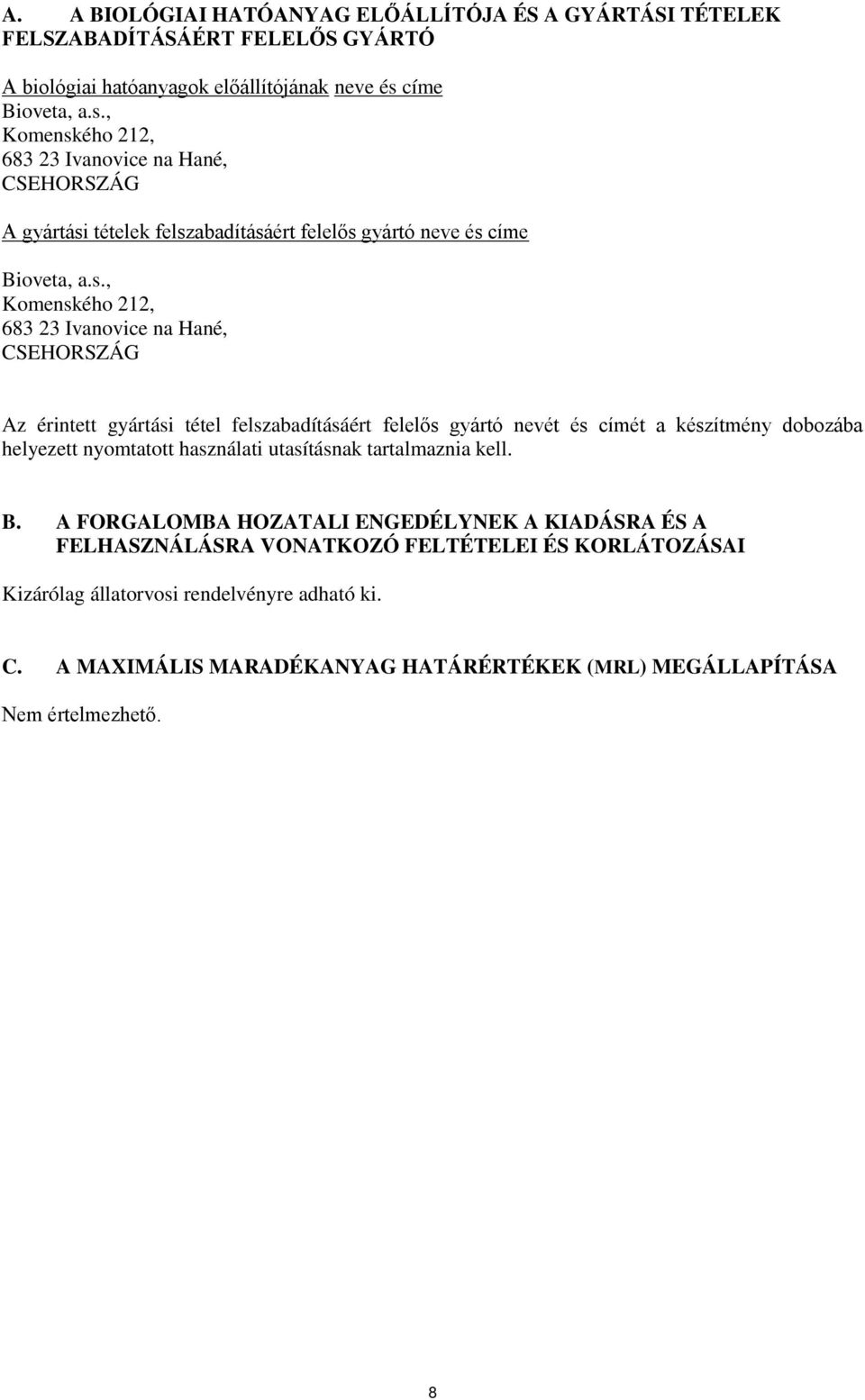 , Komenského 212, 683 23 Ivanovice na Hané, CSEHORSZÁG A gyártási tételek felszabadításáért felelős gyártó neve és , Komenského 212, 683 23 Ivanovice na Hané, CSEHORSZÁG Az érintett