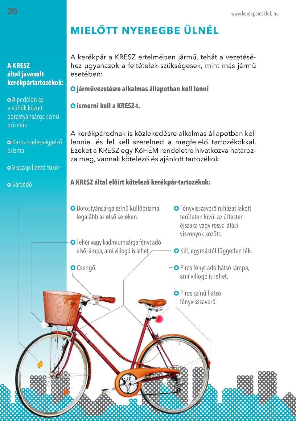 A kerékpárodnak is közlekedésre alkalmas állapotban kell lennie, és fel kell szerelned a megfelelő tartozékokkal.