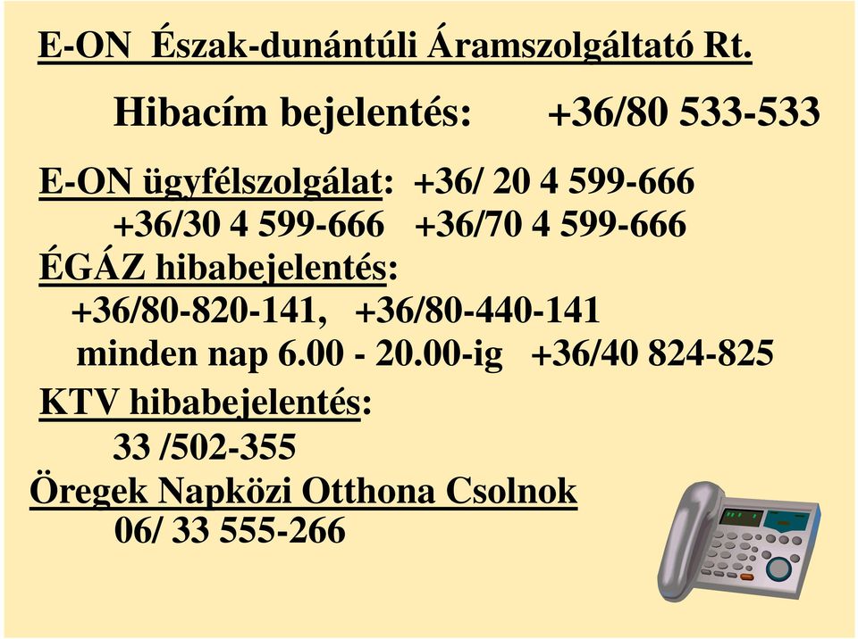 +36/30 4 599-666 +36/70 4 599-666 ÉGÁZ hibabejelentés: +36/80-820-141,