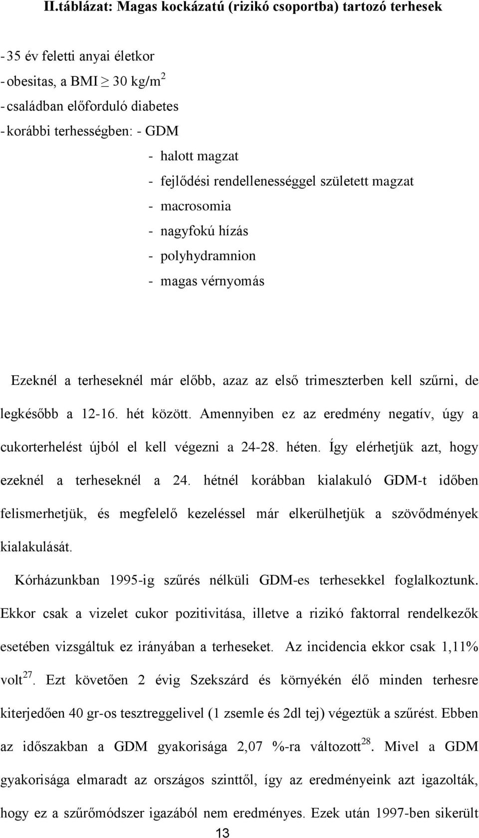 legkésőbb a 12-16. hét között. Amennyiben ez az eredmény negatív, úgy a cukorterhelést újból el kell végezni a 24-28. héten. Így elérhetjük azt, hogy ezeknél a terheseknél a 24.