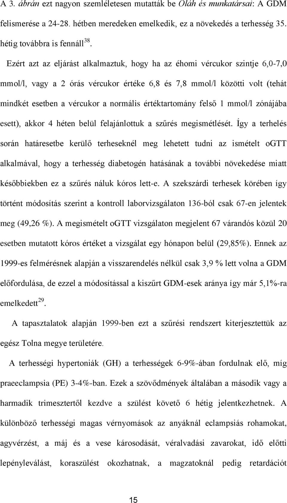 értéktartomány felső 1 mmol/l zónájába esett), akkor 4 héten belül felajánlottuk a szűrés megismétlését.