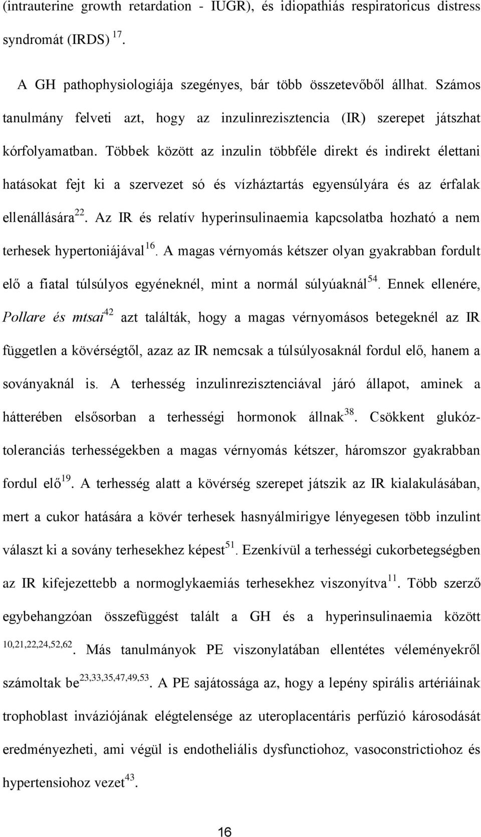 Többek között az inzulin többféle direkt és indirekt élettani hatásokat fejt ki a szervezet só és vízháztartás egyensúlyára és az érfalak ellenállására 22.