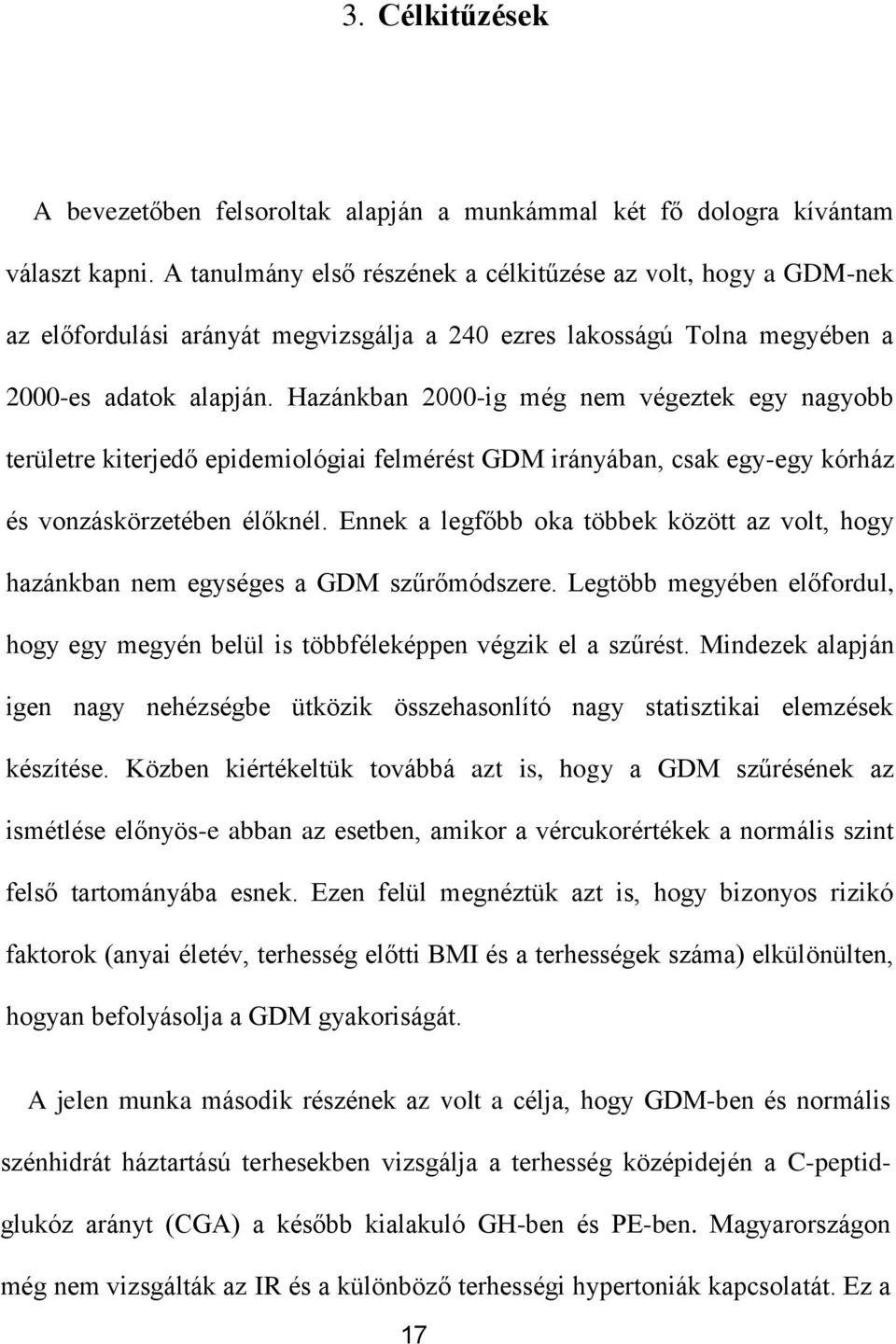 Hazánkban 2000-ig még nem végeztek egy nagyobb területre kiterjedő epidemiológiai felmérést GDM irányában, csak egy-egy kórház és vonzáskörzetében élőknél.