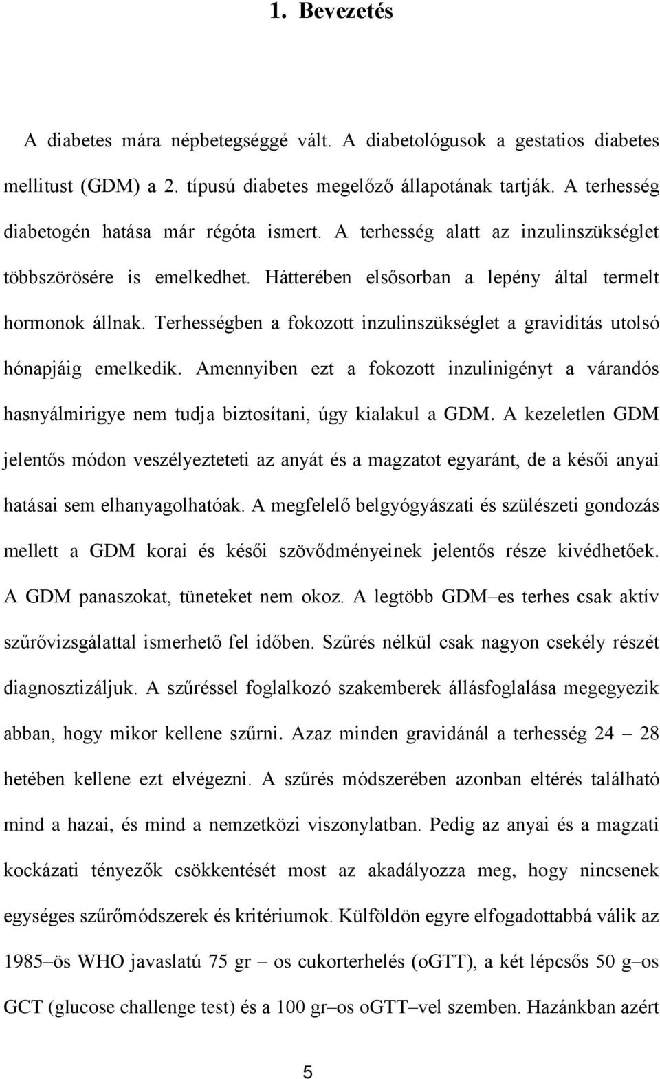 Terhességben a fokozott inzulinszükséglet a graviditás utolsó hónapjáig emelkedik. Amennyiben ezt a fokozott inzulinigényt a várandós hasnyálmirigye nem tudja biztosítani, úgy kialakul a GDM.