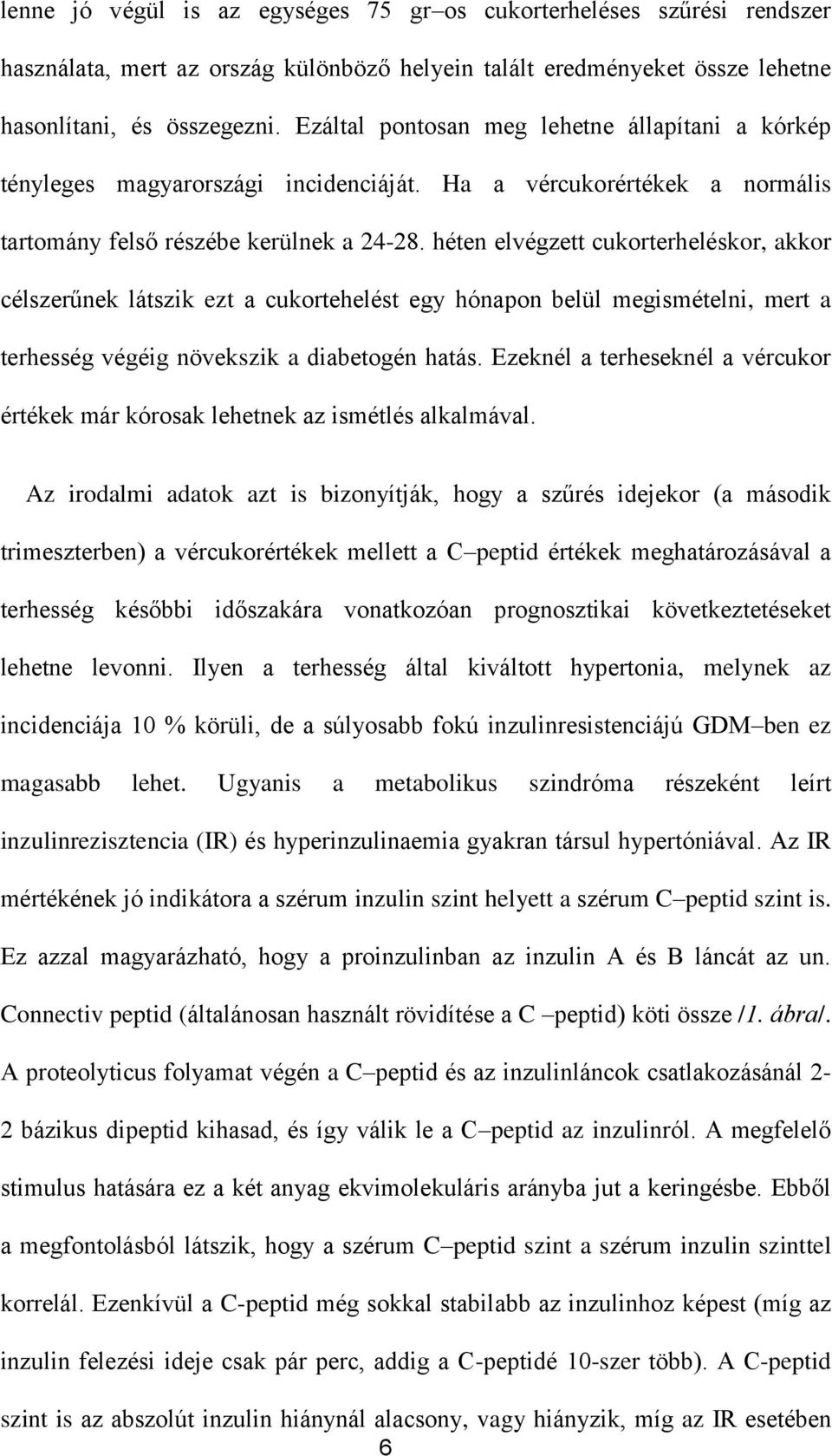 héten elvégzett cukorterheléskor, akkor célszerűnek látszik ezt a cukortehelést egy hónapon belül megismételni, mert a terhesség végéig növekszik a diabetogén hatás.