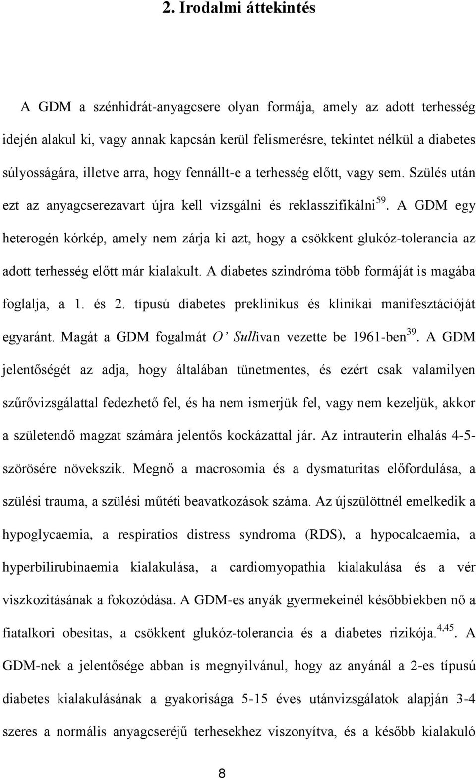 A GDM egy heterogén kórkép, amely nem zárja ki azt, hogy a csökkent glukóz-tolerancia az adott terhesség előtt már kialakult. A diabetes szindróma több formáját is magába foglalja, a 1. és 2.