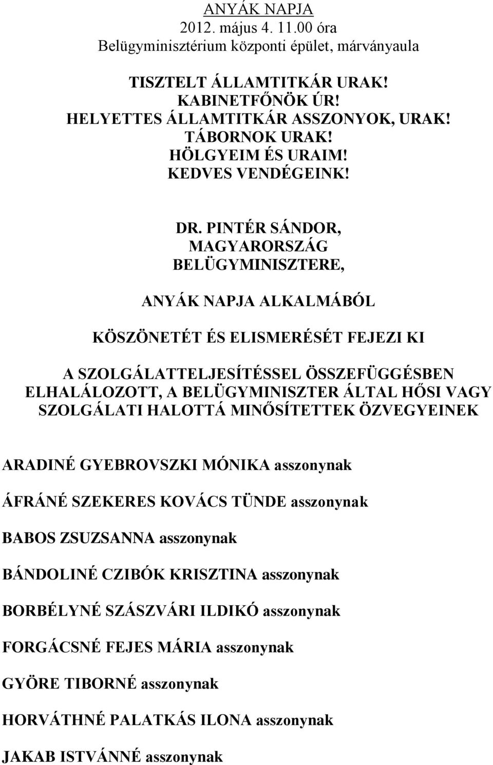 PINTÉR SÁNDOR, MAGYARORSZÁG BELÜGYMINISZTERE, ANYÁK NAPJA ALKALMÁBÓL KÖSZÖNETÉT ÉS ELISMERÉSÉT FEJEZI KI A SZOLGÁLATTELJESÍTÉSSEL ÖSSZEFÜGGÉSBEN ELHALÁLOZOTT, A BELÜGYMINISZTER ÁLTAL HŐSI