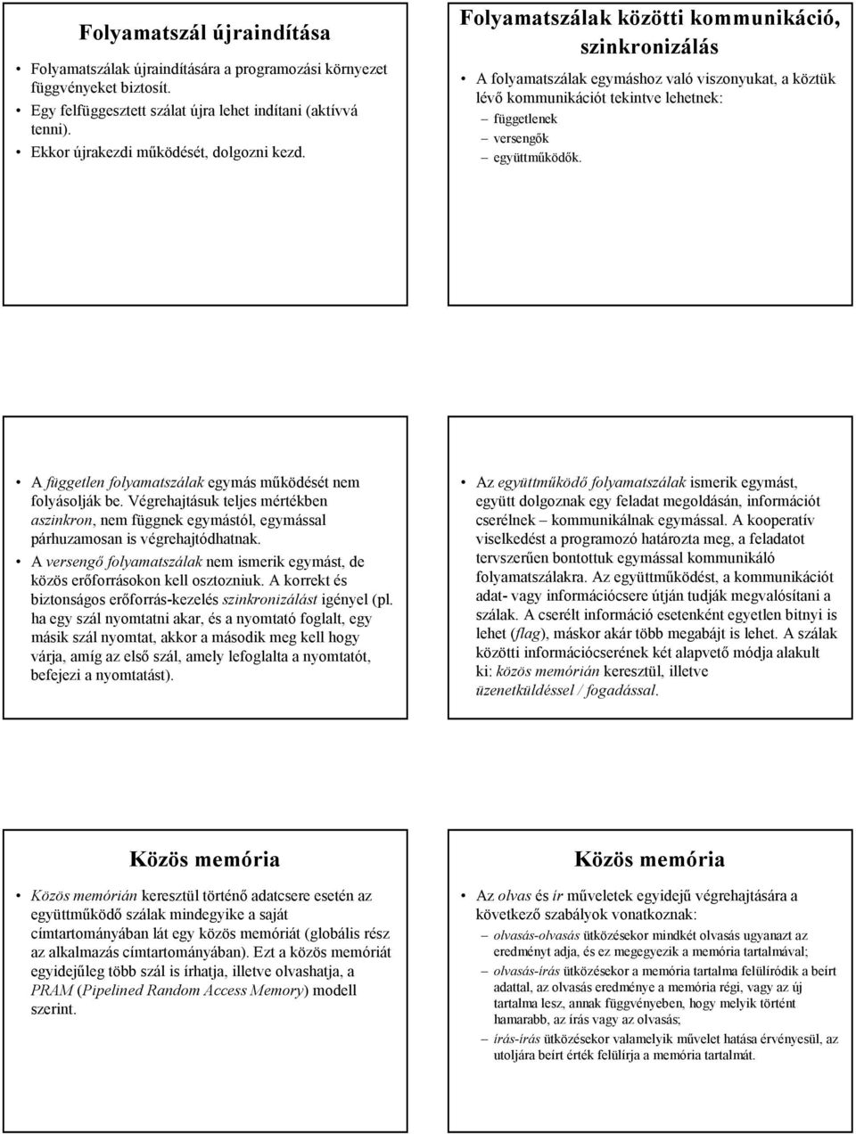 Folyamatszálak közötti kommunikáció, szinkronizálás A folyamatszálak egymáshoz való viszonyukat, a köztük lévő kommunikációt tekintve lehetnek: függetlenek versengők együttműködők.