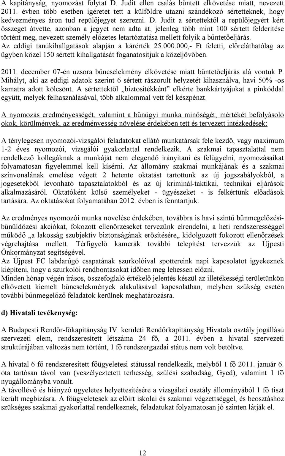 Judit a sértettektől a repülőjegyért kért összeget átvette, azonban a jegyet nem adta át, jelenleg több mint 100 sértett felderítése történt meg, nevezett személy előzetes letartóztatása mellett