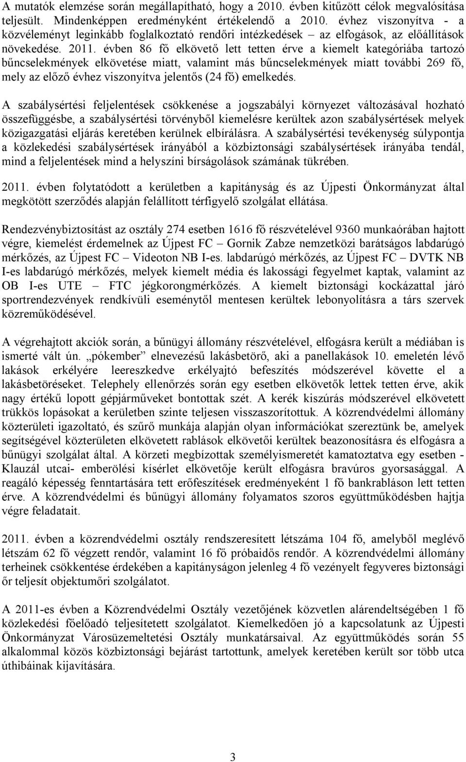 évben 86 fő elkövető lett tetten érve a kiemelt kategóriába tartozó bűncselekmények elkövetése miatt, valamint más bűncselekmények miatt további 269 fő, mely az előző évhez viszonyítva jelentős (24