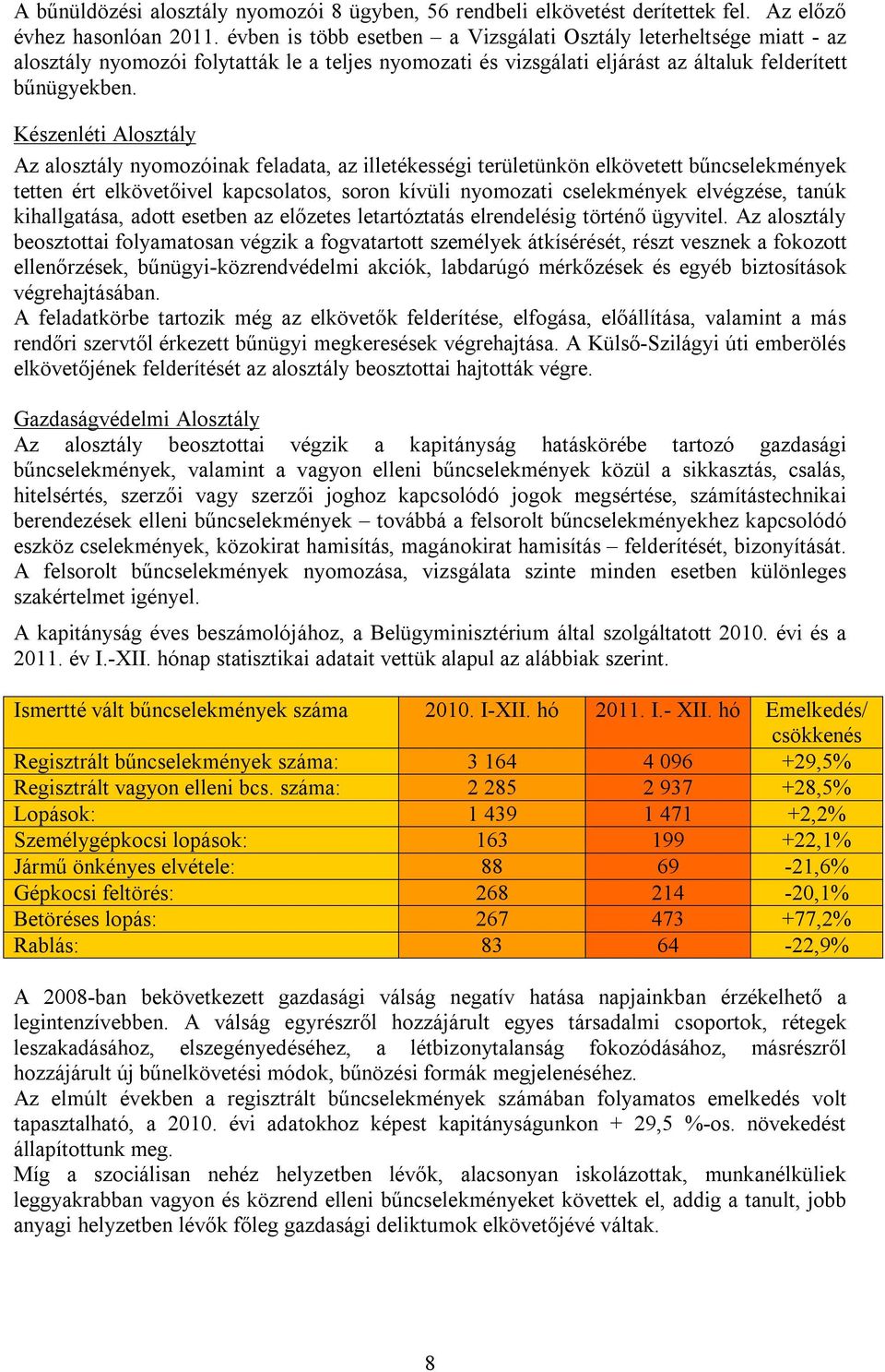 Készenléti Alosztály Az alosztály nyomozóinak feladata, az illetékességi területünkön elkövetett bűncselekmények tetten ért elkövetőivel kapcsolatos, soron kívüli nyomozati cselekmények elvégzése,