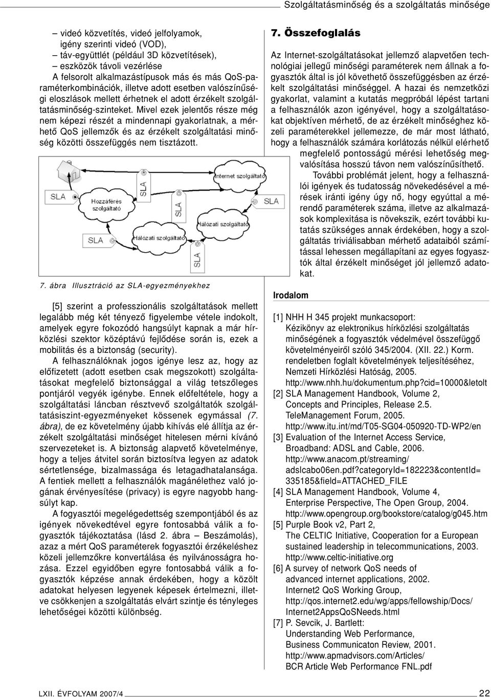 Mivel ezek jelentôs része még nem képezi részét a mindennapi gyakorlatnak, a mérhetô QoS jellemzôk és az érzékelt szolgáltatási minôség közötti összefüggés nem tisztázott. 7.