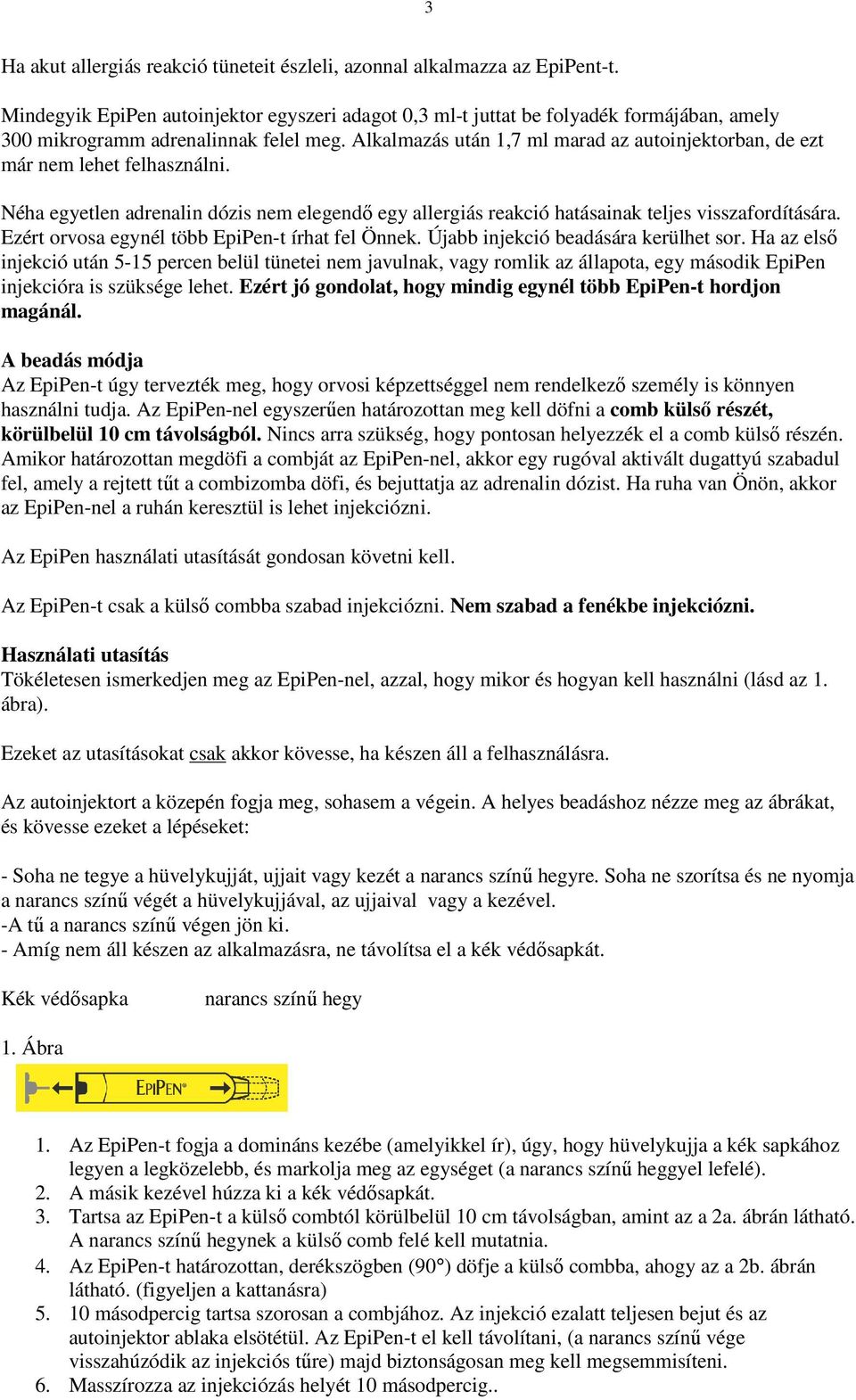 Alkalmazás után 1,7 ml marad az autoinjektorban, de ezt már nem lehet felhasználni. Néha egyetlen adrenalin dózis nem elegendő egy allergiás reakció hatásainak teljes visszafordítására.