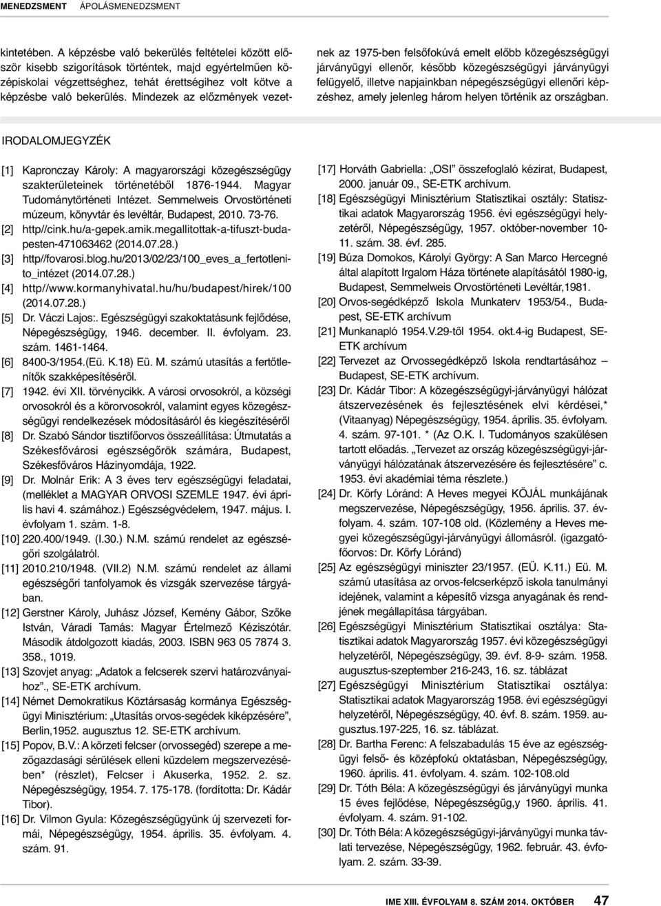 képzéshez, amely jelenleg három helyen történik az országban. IRODALOMJEGYZÉK [1] Kapronczay Károly: A magyarországi közegészségügy szakterületeinek történetéből 1876-1944.