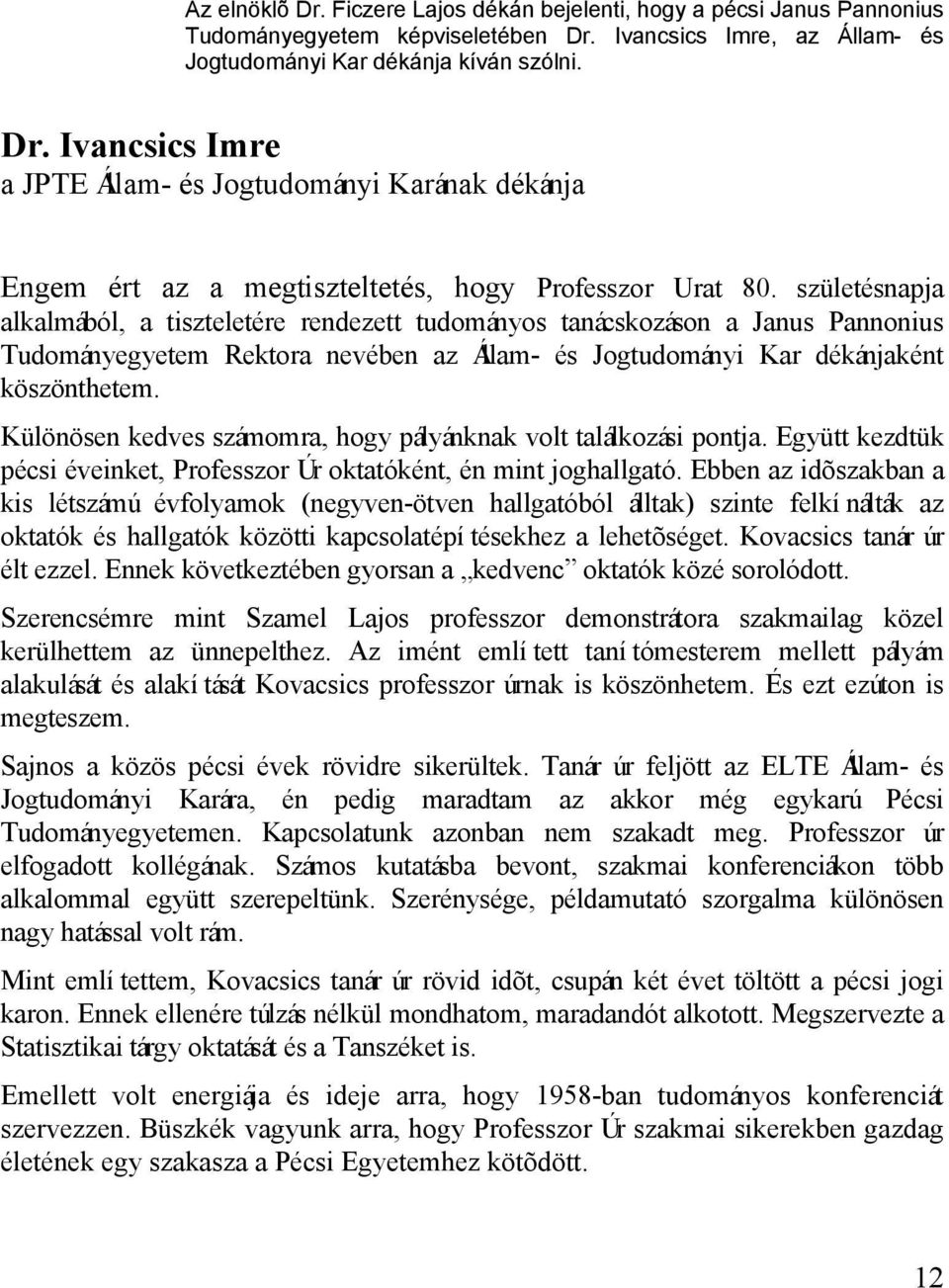 Különösen kedves számomra, hogy pályánknak volt találkozási pontja. Együtt kezdtük pécsi éveinket, Professzor Úr oktatóként, én mint joghallgató.