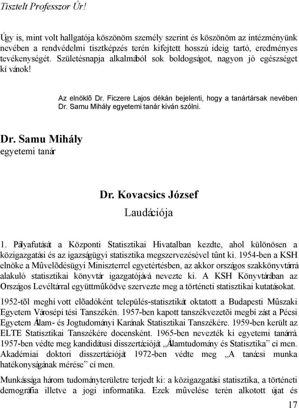 Születésnapja alkalmából sok boldogságot, nagyon jó egészséget kívánok! Az elnöklõ Dr. Ficzere Lajos dékán bejelenti, hogy a tanártársak nevében Dr. Samu Mihály egyetemi tanár kíván szólni. Dr. Samu Mihály egyetemi tanár Dr.