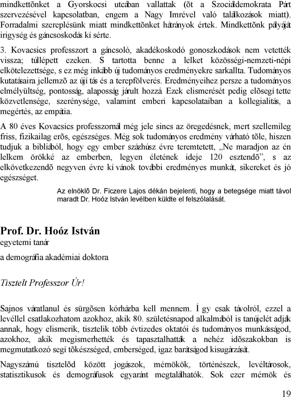 Kovacsics professzort a gáncsoló, akadékoskodó gonoszkodások nem vetették vissza; túllépett ezeken.