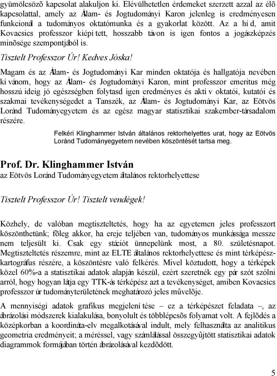 Az a híd, amit Kovacsics professzor kiépített, hosszabb távon is igen fontos a jogászképzés minõsége szempontjából is. Tisztelt Professzor Úr! Kedves Jóska!