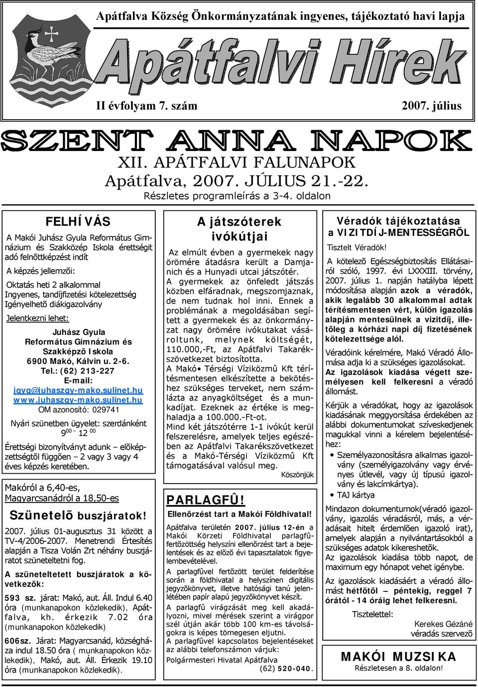 Igényelhetõ diákigazolvány Jelentkezni lehet: Juhász Gyula Református Gimnázium és Szakképzõ Iskola 6900 Makó, Kálvin u. 2-6. Tel.: (62) 213-227 E-mail: jgyg@juhaszgy-mako.sulinet.hu www.