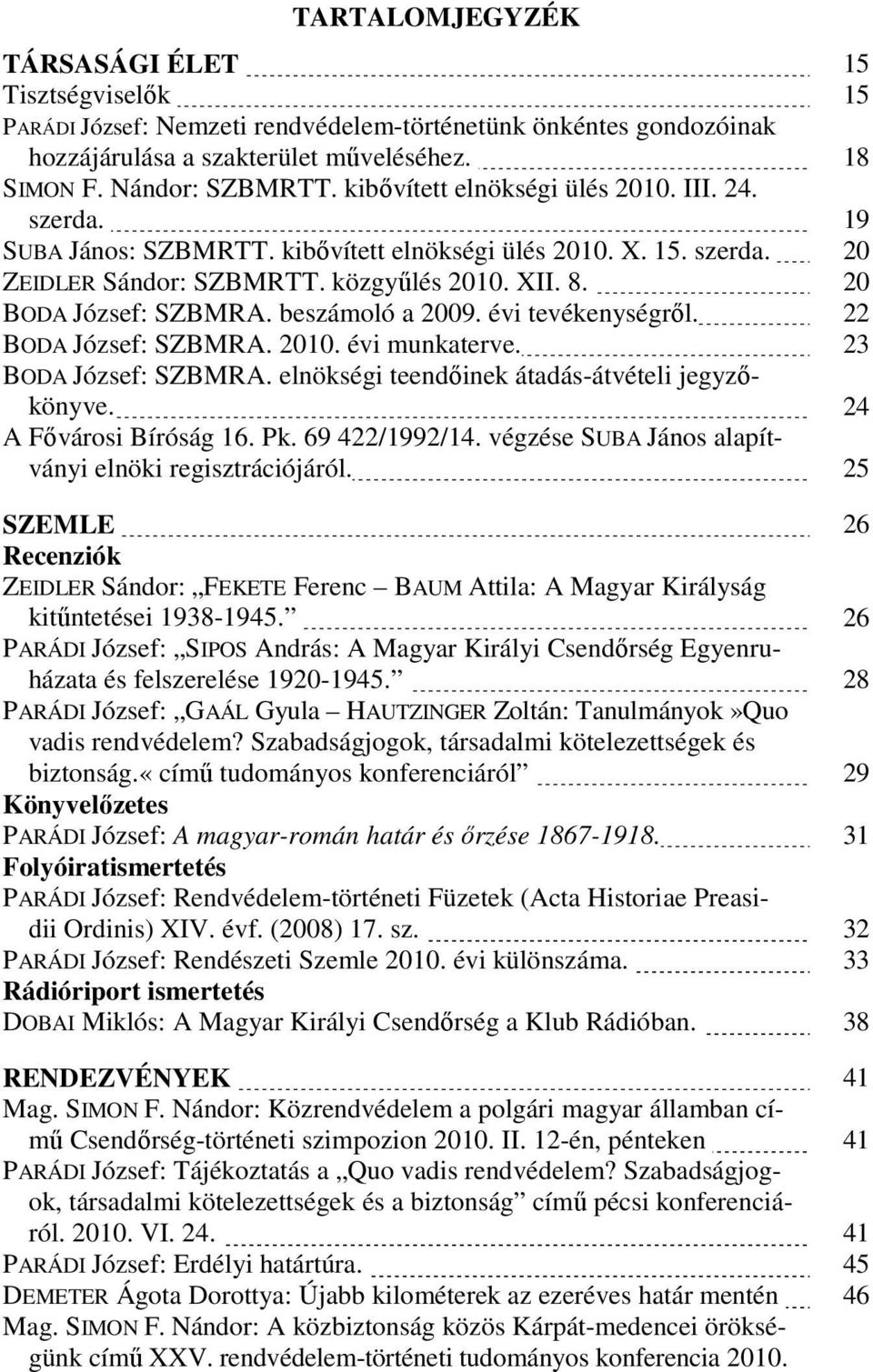 beszámoló a 2009. évi tevékenységről. 22 BODA József: SZBMRA. 2010. évi munkaterve. 23 BODA József: SZBMRA. elnökségi teendőinek átadás-átvételi jegyzőkönyve. 24 A Fővárosi Bíróság 16. Pk.