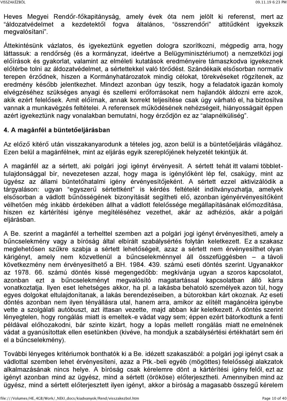 gyakorlat, valamint az elméleti kutatások eredményeire támaszkodva igyekeznek előtérbe tolni az áldozatvédelmet, a sértettekkel való törődést.