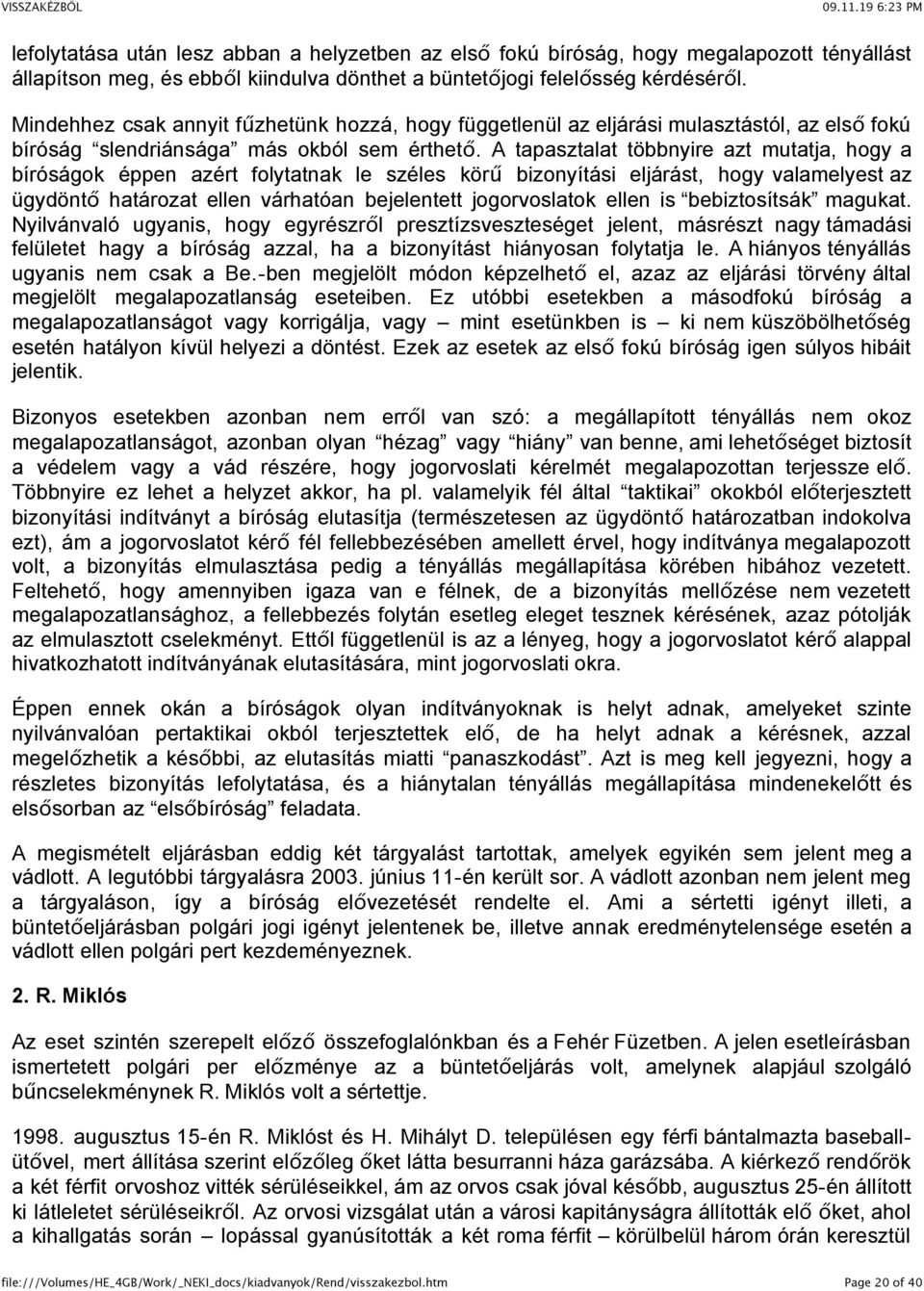 A tapasztalat többnyire azt mutatja, hogy a bíróságok éppen azért folytatnak le széles körű bizonyítási eljárást, hogy valamelyest az ügydöntő határozat ellen várhatóan bejelentett jogorvoslatok