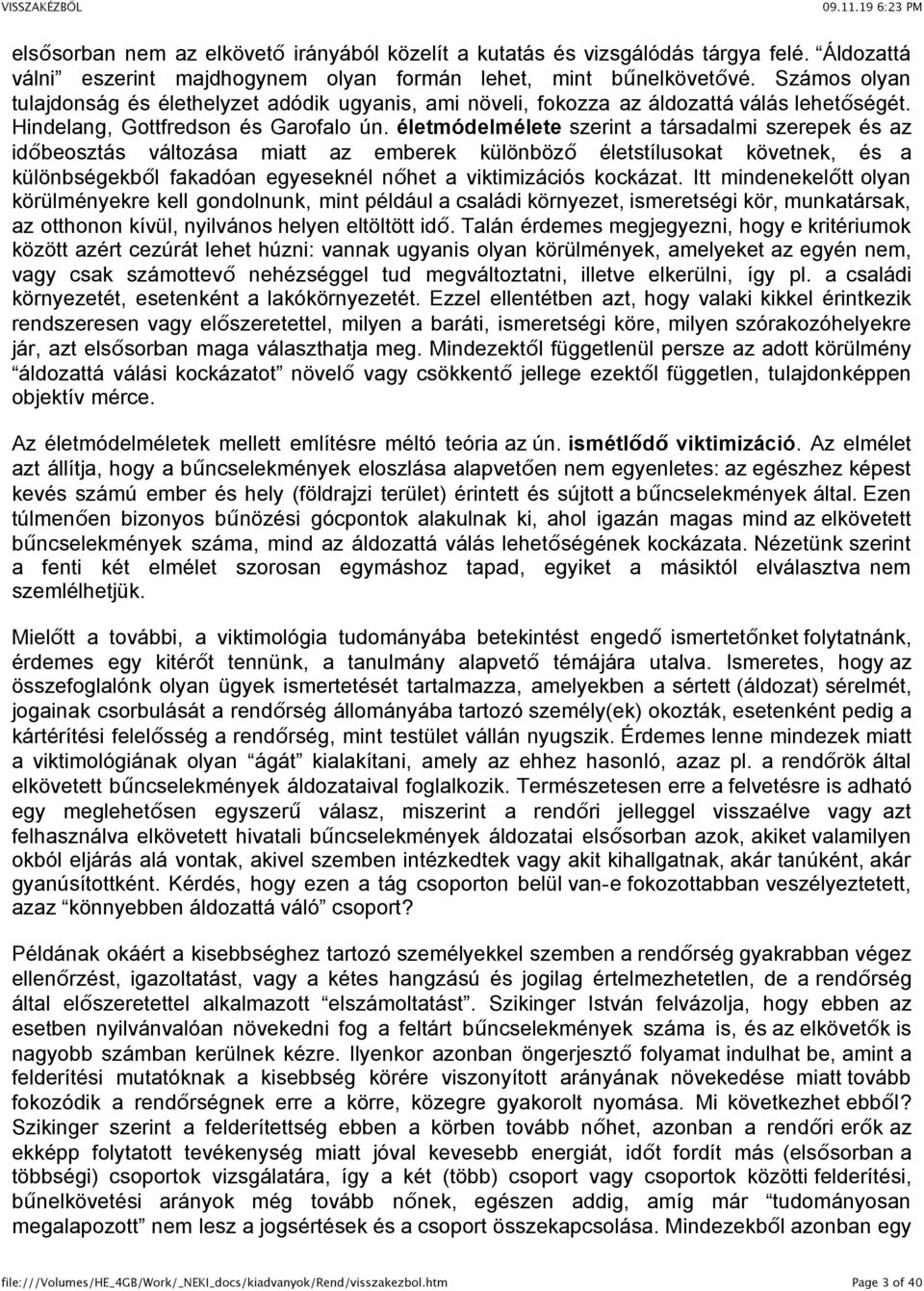 életmódelmélete szerint a társadalmi szerepek és az időbeosztás változása miatt az emberek különböző életstílusokat követnek, és a különbségekből fakadóan egyeseknél nőhet a viktimizációs kockázat.