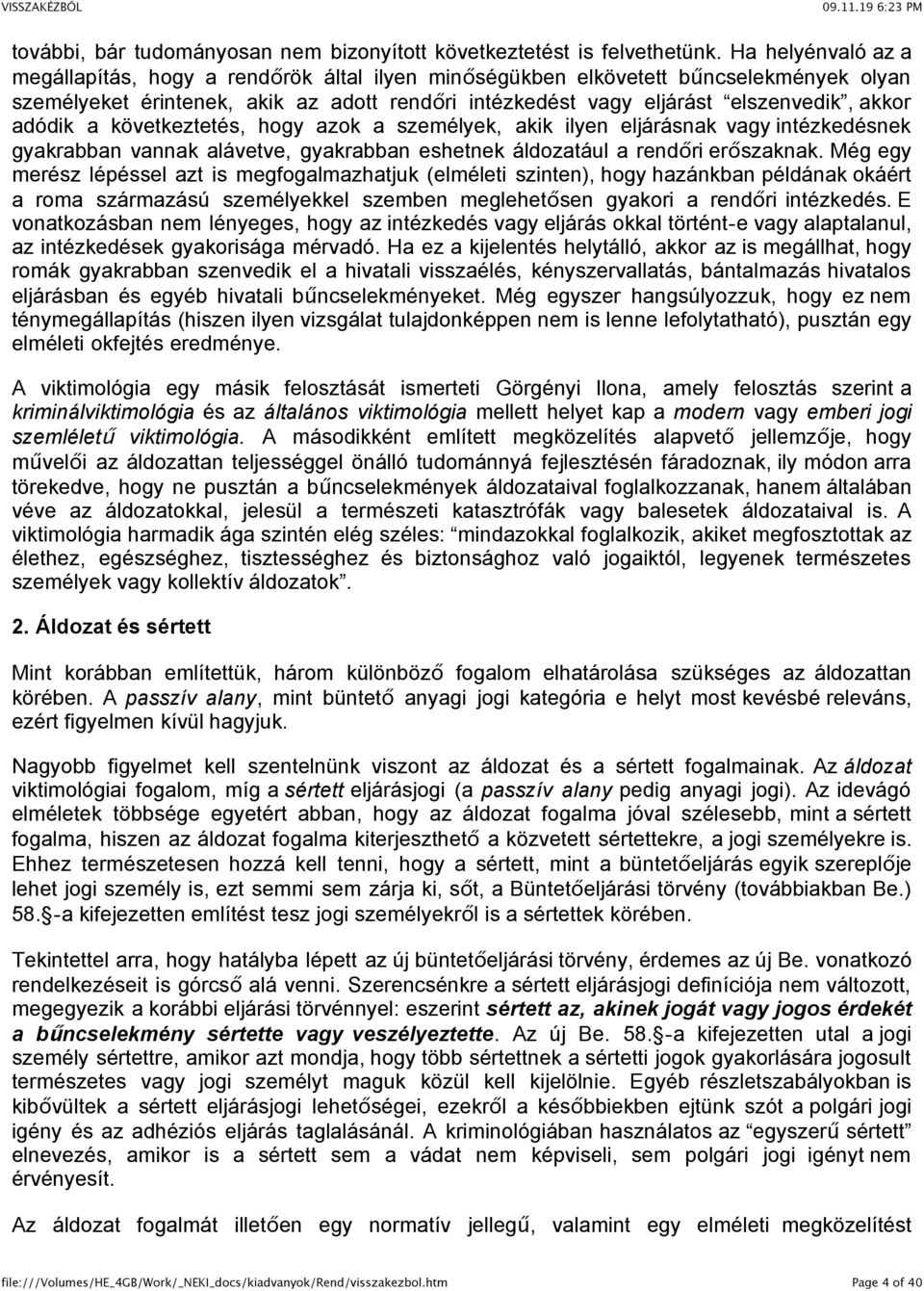 adódik a következtetés, hogy azok a személyek, akik ilyen eljárásnak vagy intézkedésnek gyakrabban vannak alávetve, gyakrabban eshetnek áldozatául a rendőri erőszaknak.