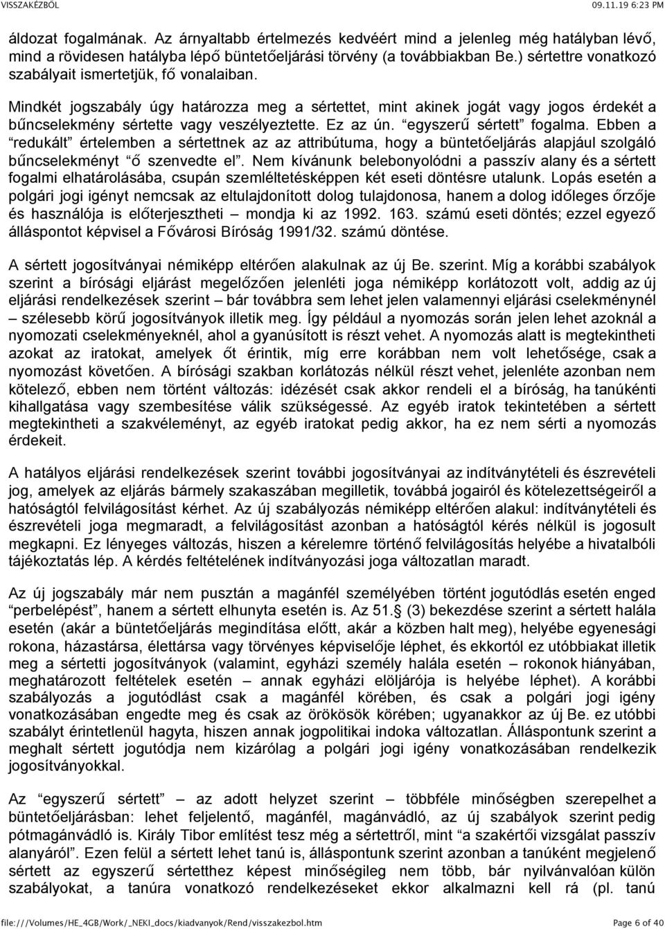 Ez az ún. egyszerű sértett fogalma. Ebben a redukált értelemben a sértettnek az az attribútuma, hogy a büntetőeljárás alapjául szolgáló bűncselekményt ő szenvedte el.