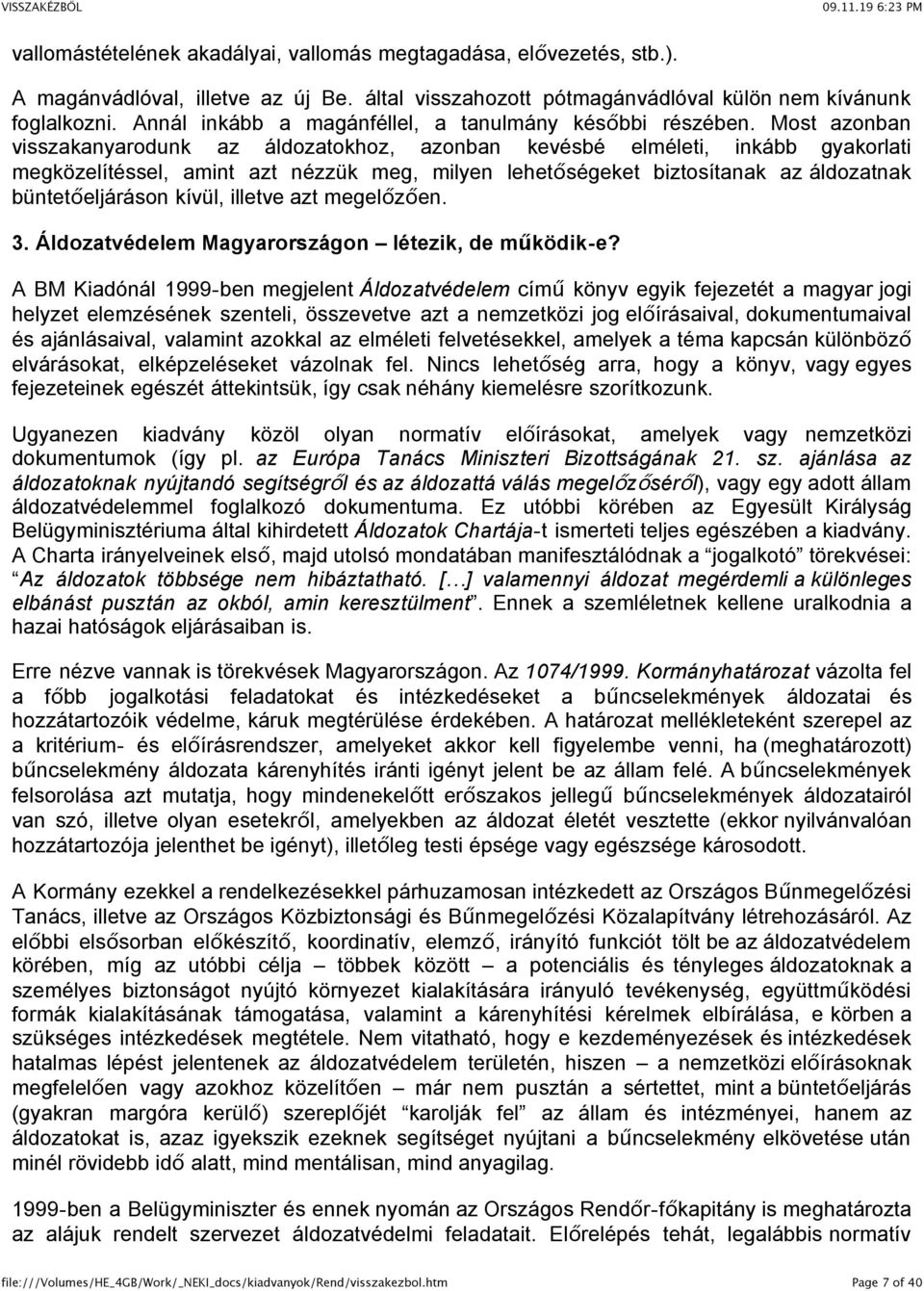 Most azonban visszakanyarodunk az áldozatokhoz, azonban kevésbé elméleti, inkább gyakorlati megközelítéssel, amint azt nézzük meg, milyen lehetőségeket biztosítanak az áldozatnak büntetőeljáráson