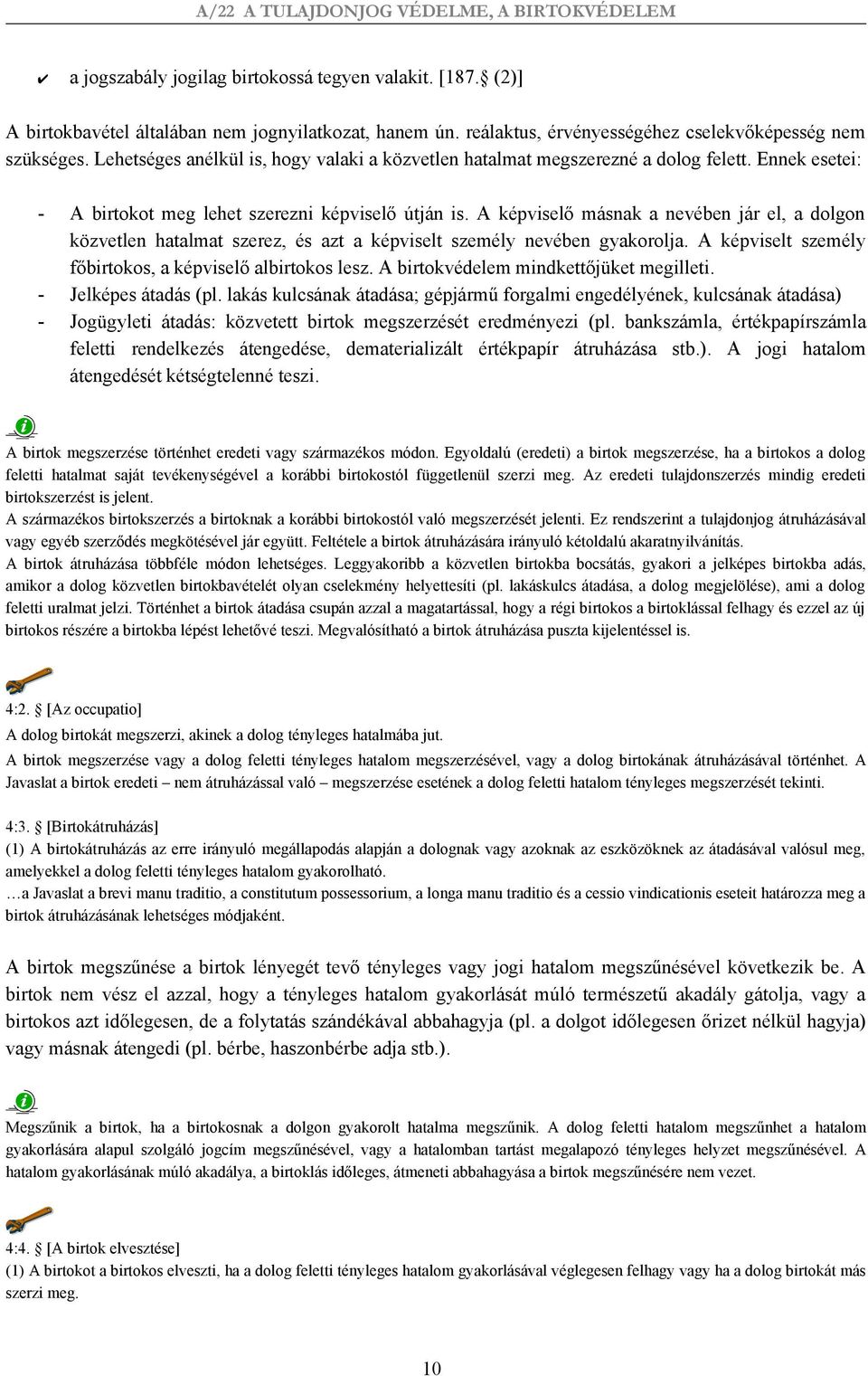 A képviselő másnak a nevében jár el, a dolgon közvetlen hatalmat szerez, és azt a képviselt személy nevében gyakorolja. A képviselt személy főbirtokos, a képviselő albirtokos lesz.