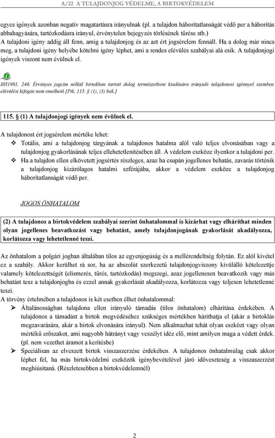 Ha a dolog már nincs meg, a tulajdoni igény helyébe kötelmi igény léphet, ami a rendes elévülés szabályai alá esik. A tulajdonjogi igények viszont nem évülnek el. BH1981. 240.