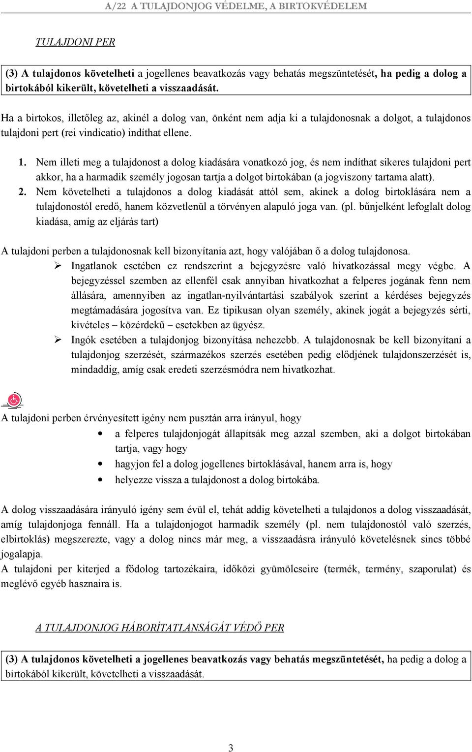 Nem illeti meg a tulajdonost a dolog kiadására vonatkozó jog, és nem indíthat sikeres tulajdoni pert akkor, ha a harmadik személy jogosan tartja a dolgot birtokában (a jogviszony tartama alatt). 2.