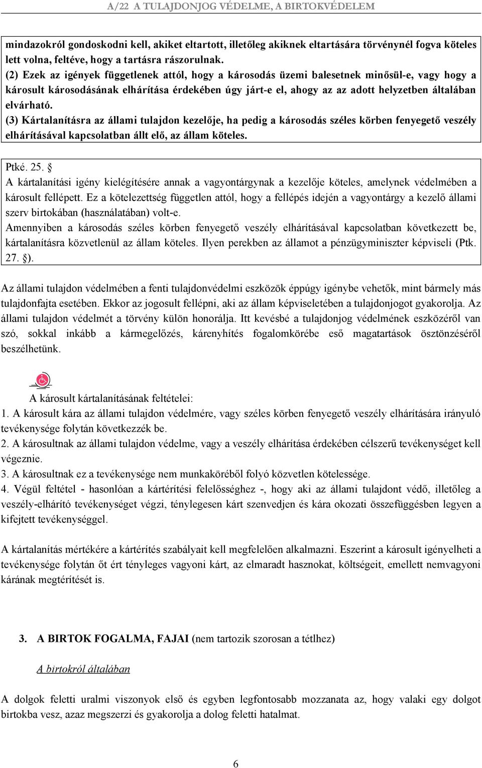 elvárható. (3) Kártalanításra az állami tulajdon kezelője, ha pedig a károsodás széles körben fenyegető veszély elhárításával kapcsolatban állt elő, az állam köteles. Ptké. 25.