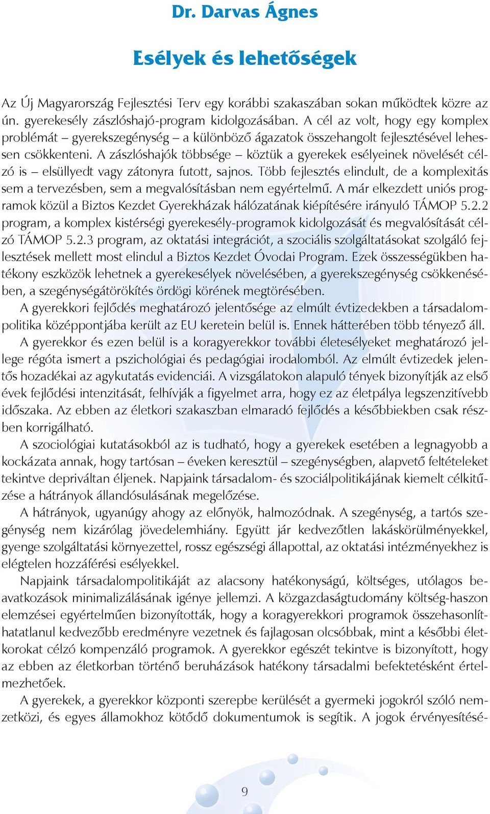 A zászlóshajók többsége köztük a gyerekek esélyeinek növelését célzó is elsüllyedt vagy zátonyra futott, sajnos.