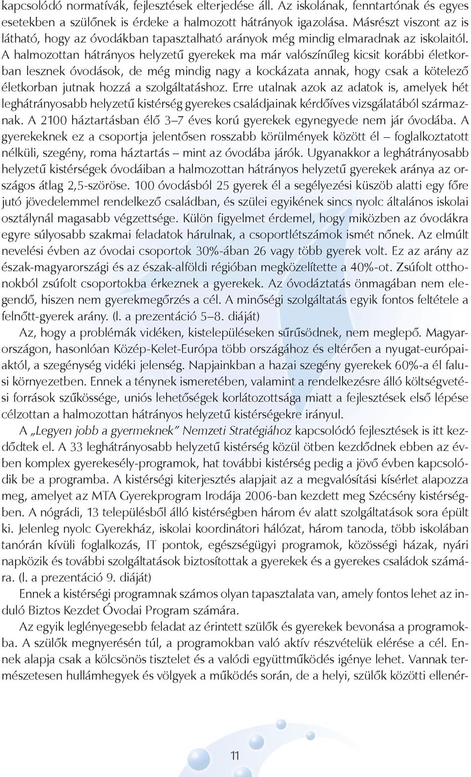 A halmozottan hátrányos helyzetű gyerekek ma már valószínűleg kicsit korábbi életkorban lesznek óvodások, de még mindig nagy a kockázata annak, hogy csak a kötelező életkorban jutnak hozzá a