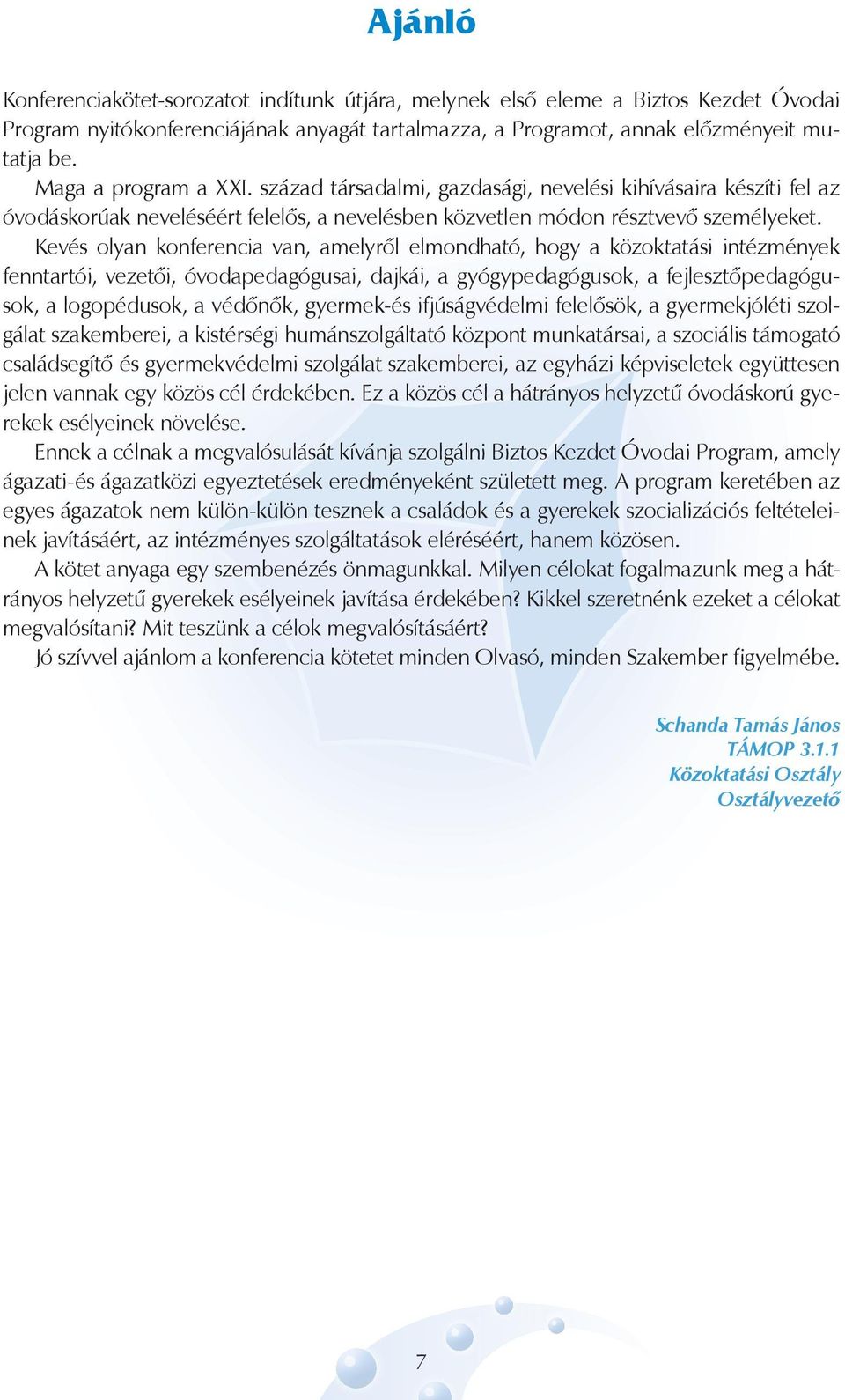 Kevés olyan konferencia van, amelyről elmondható, hogy a közoktatási intézmények fenntartói, vezetői, óvodapedagógusai, dajkái, a gyógypedagógusok, a fejlesztőpedagógusok, a logopédusok, a védőnők,