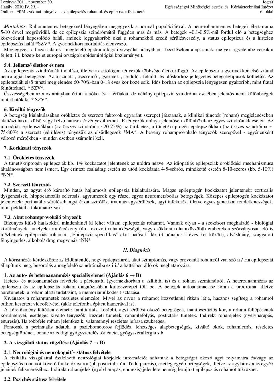 A gyermekkori mortalitás elenyésző. Megjegyzés: a hazai adatok - megfelelő epidemiológiai vizsgálat hiányában - becsléseken alapszanak, melyek figyelembe veszik a fejlett, ill.