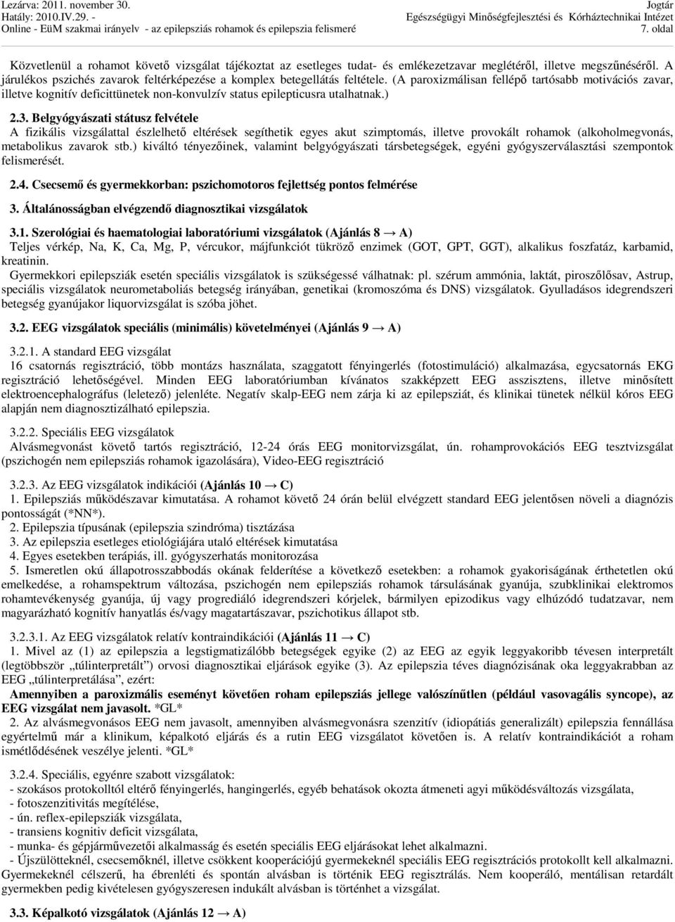 (A paroxizmálisan fellépő tartósabb motivációs zavar, illetve kognitív deficittünetek non-konvulzív status epilepticusra utalhatnak.) 2.3.