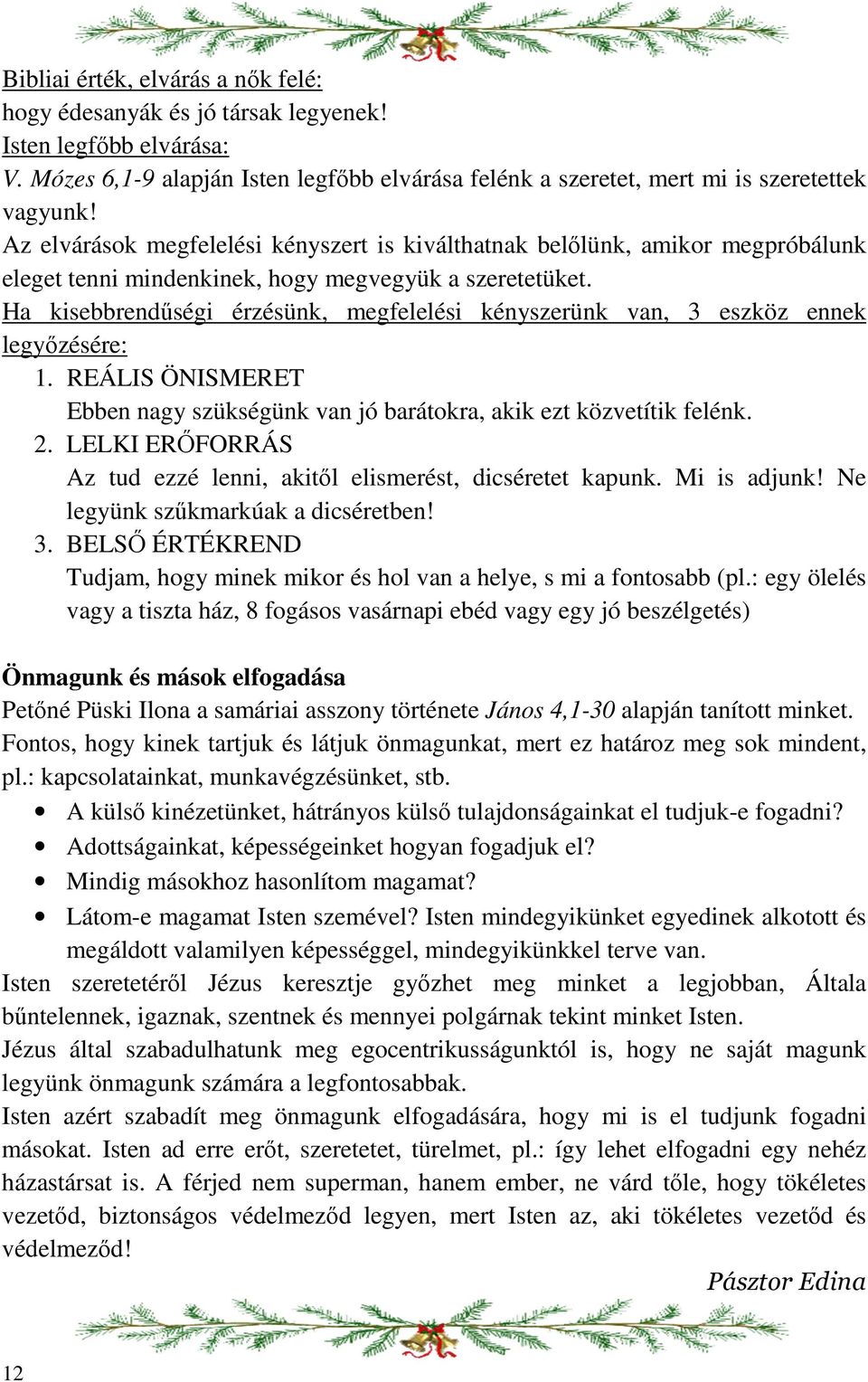 Ha kisebbrendűségi érzésünk, megfelelési kényszerünk van, 3 eszköz ennek legyőzésére: 1. REÁLIS ÖNISMERET Ebben nagy szükségünk van jó barátokra, akik ezt közvetítik felénk. 2.