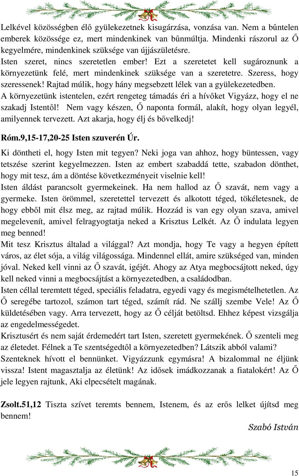 Ezt a szeretetet kell sugároznunk a környezetünk felé, mert mindenkinek szüksége van a szeretetre. Szeress, hogy szeressenek! Rajtad múlik, hogy hány megsebzett lélek van a gyülekezetedben.