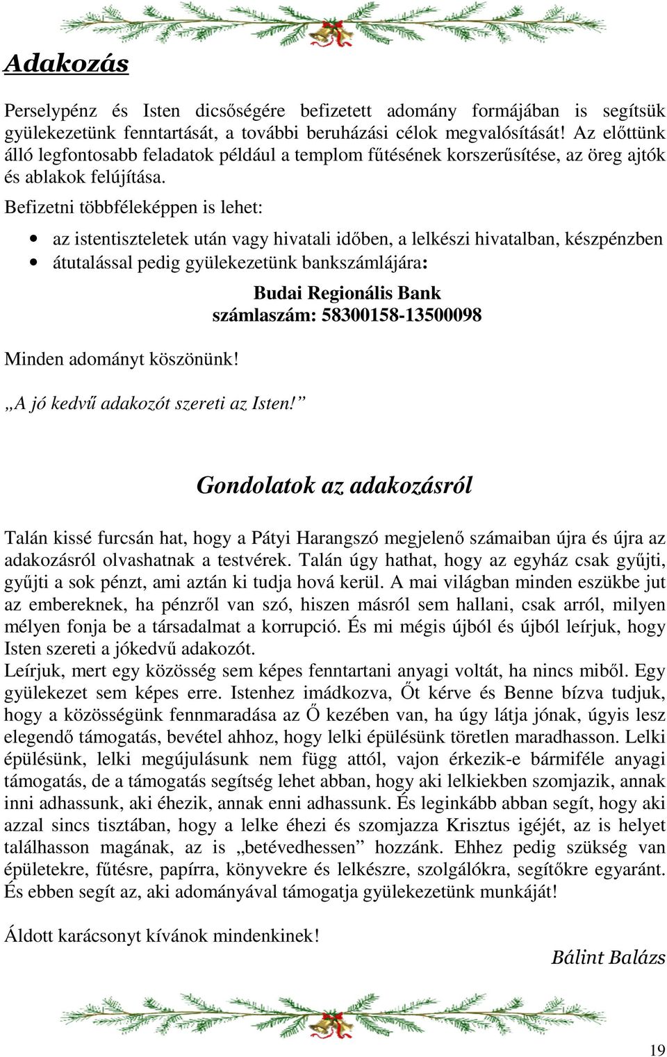 Befizetni többféleképpen is lehet: az istentiszteletek után vagy hivatali időben, a lelkészi hivatalban, készpénzben átutalással pedig gyülekezetünk bankszámlájára: Minden adományt köszönünk!