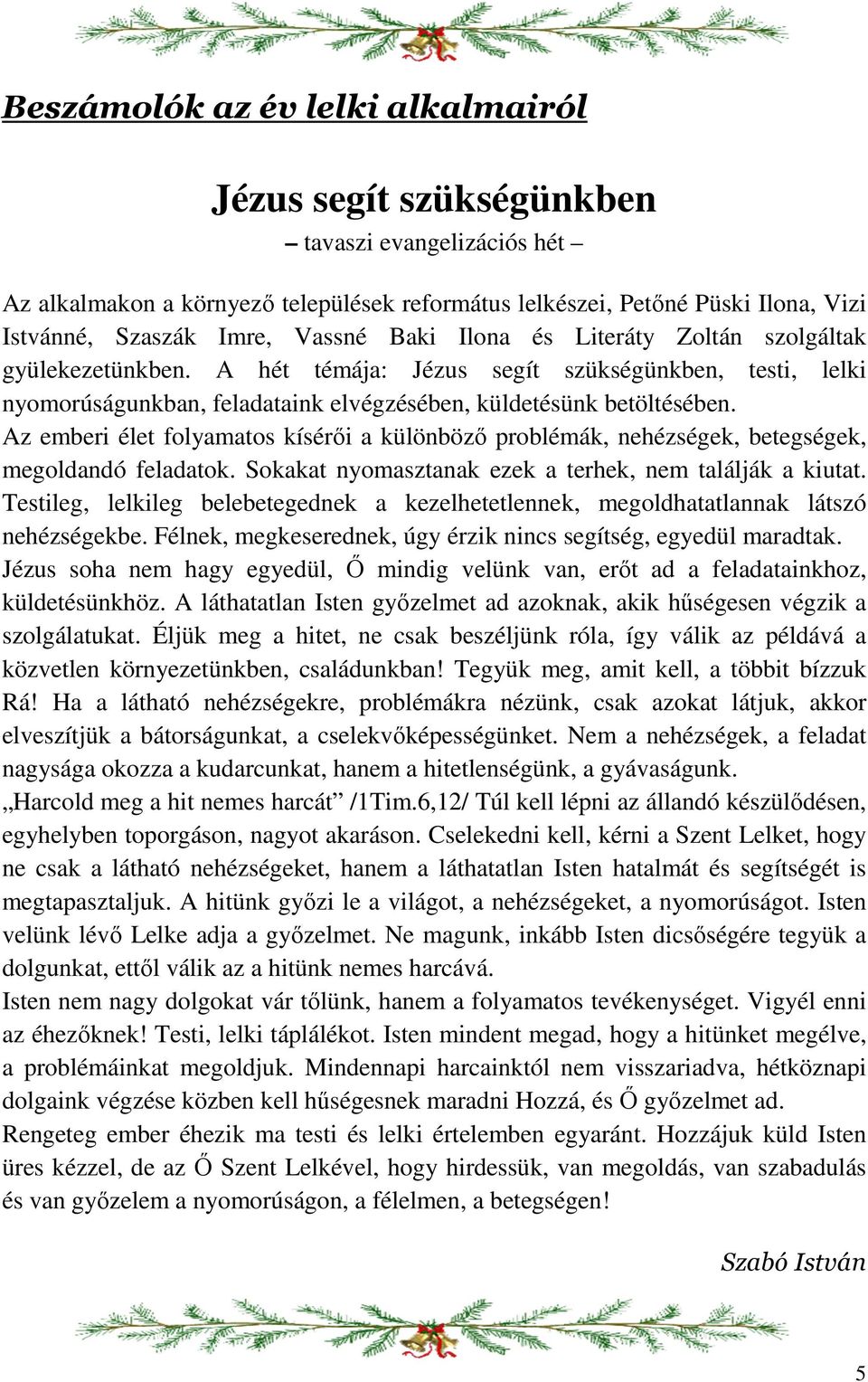 Az emberi élet folyamatos kísérői a különböző problémák, nehézségek, betegségek, megoldandó feladatok. Sokakat nyomasztanak ezek a terhek, nem találják a kiutat.